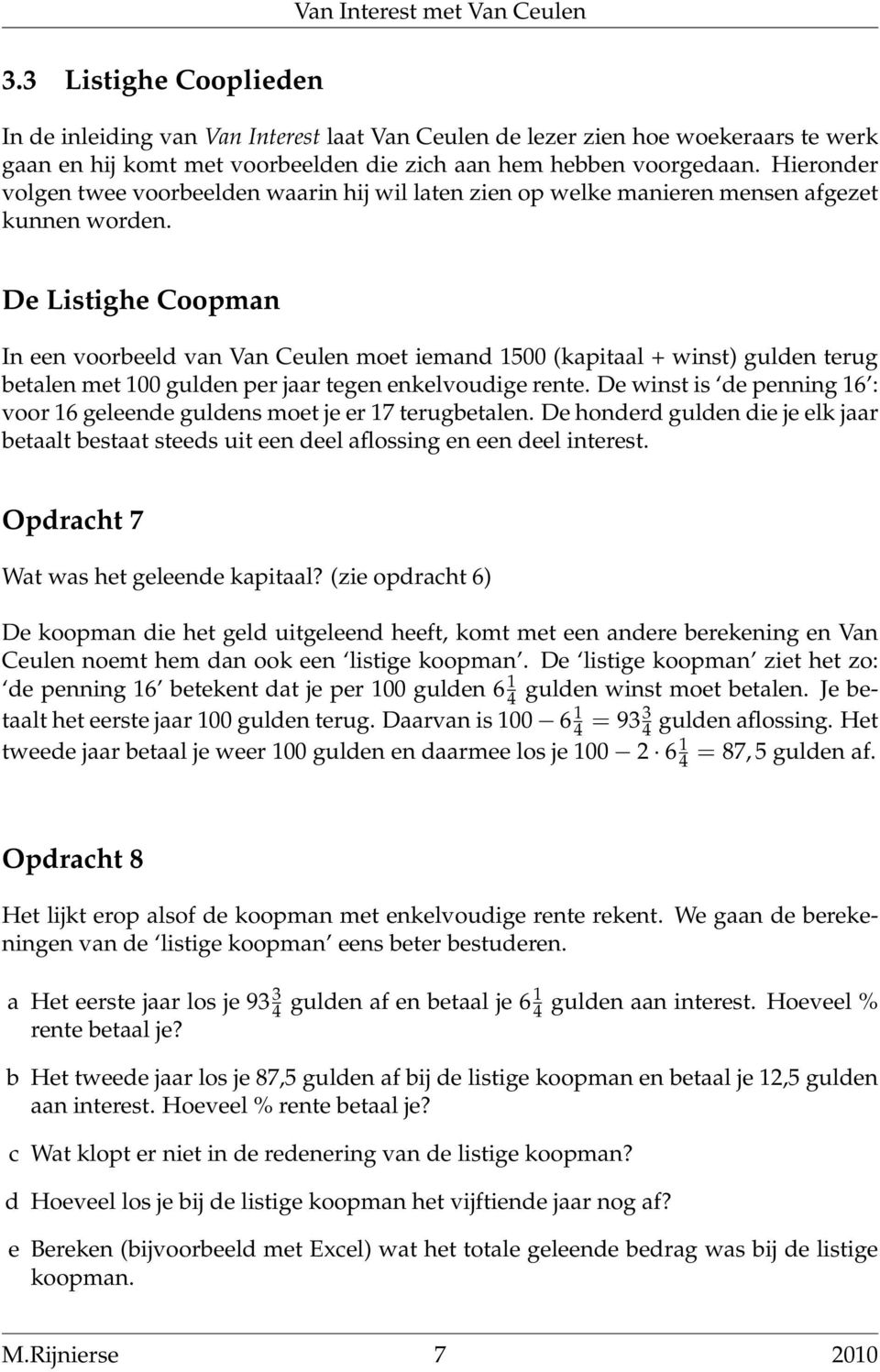 De Listighe Coopman In een voorbeeld van Van Ceulen moet iemand 1500 (kapitaal + winst) gulden terug betalen met 100 gulden per jaar tegen enkelvoudige rente.