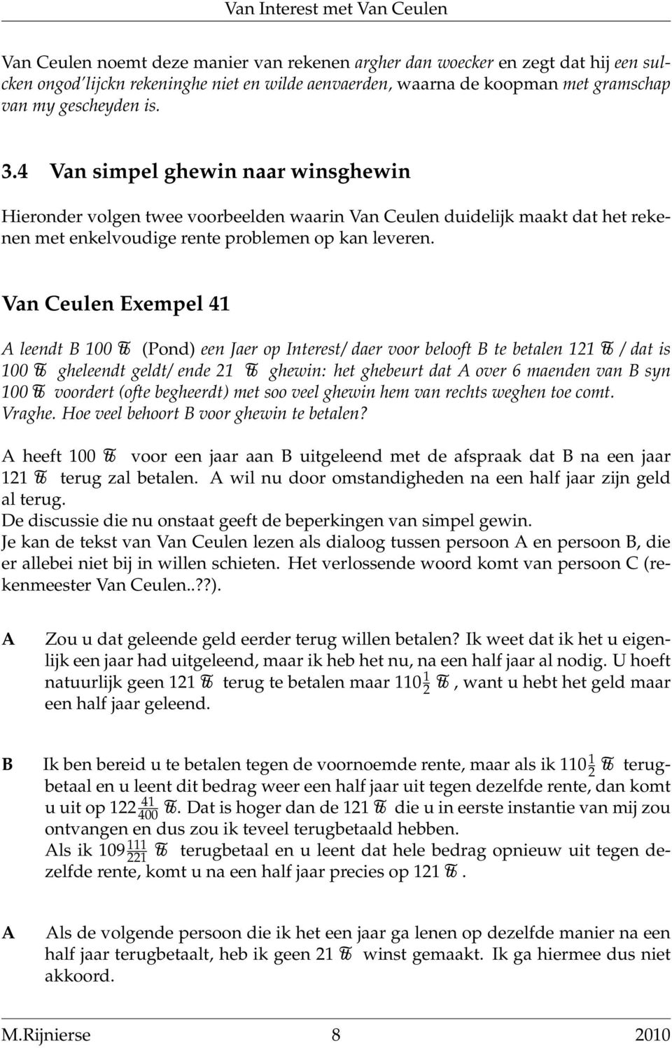 Van Ceulen Exempel 41 A leendt B 100 (Pond) een Jaer op Interest/ daer voor belooft B te betalen 121 / dat is 100 gheleendt geldt/ ende 21 ghewin: het ghebeurt dat A over 6 maenden van B syn 100