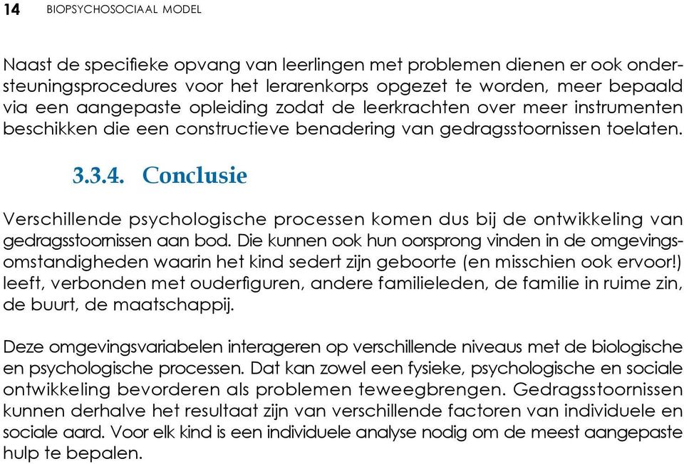 Conclusie Verschillende psychologische processen komen dus bij de ontwikkeling van gedragsstoornissen aan bod.