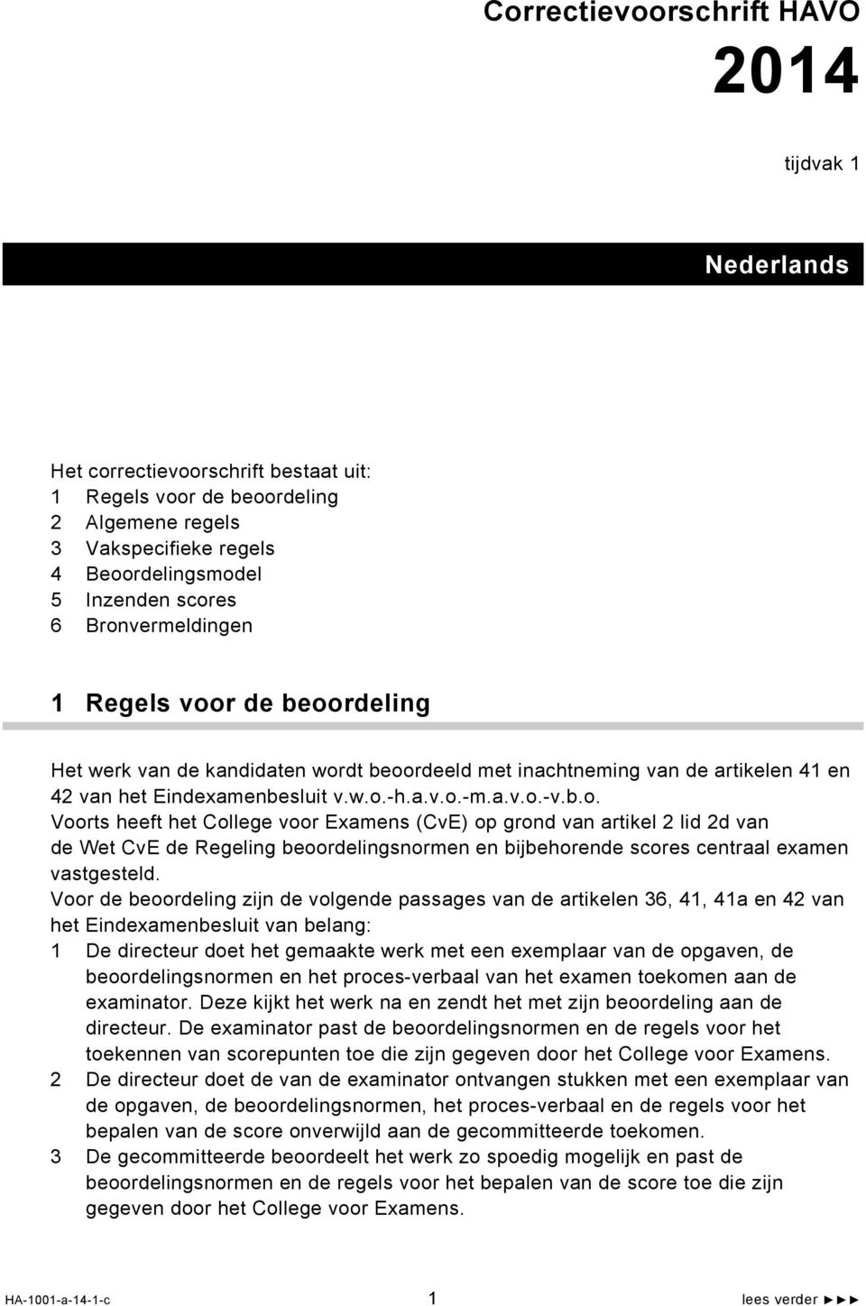 Voor de beoordeling zijn de volgende passages van de artikelen 36, 41, 41a en 42 van het Eindexamenbesluit van belang: 1 De directeur doet het gemaakte werk met een exemplaar van de opgaven, de