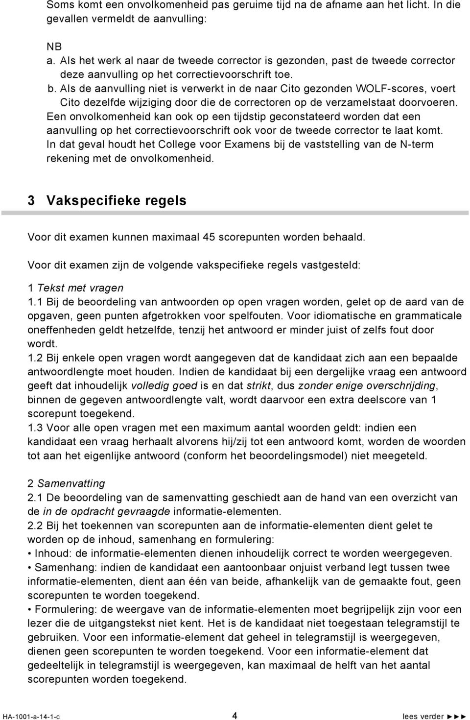 Als de aanvulling niet is verwerkt in de naar Cito gezonden WOLF-scores, voert Cito dezelfde wijziging door die de correctoren op de verzamelstaat doorvoeren.