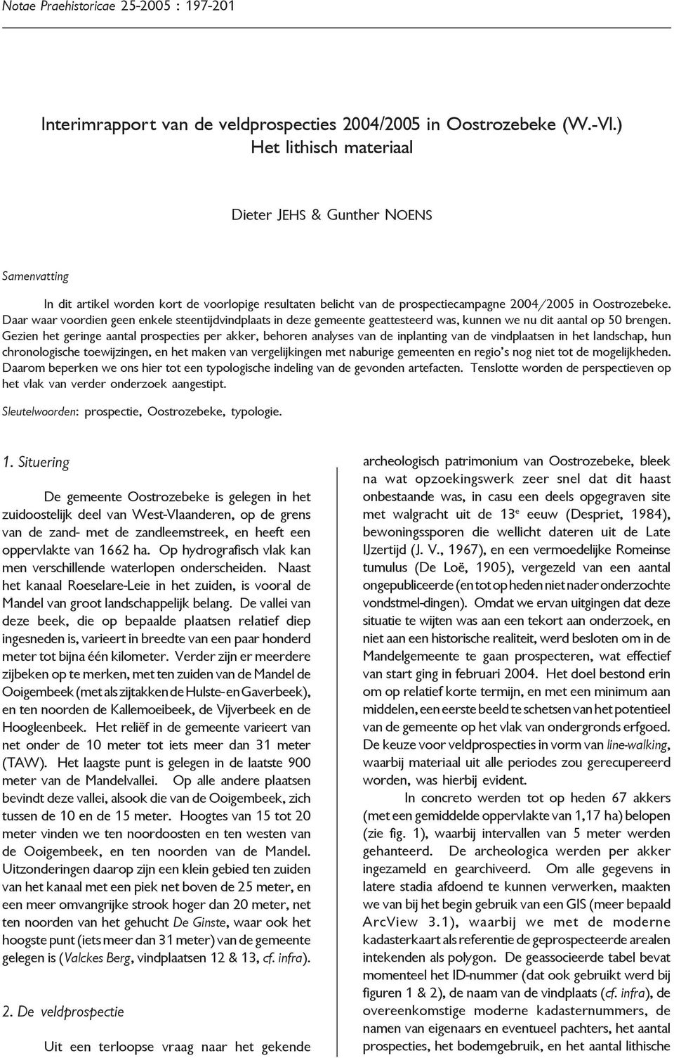 ) Het lithisch materiaal Dieter JEHS & Gunther NOENS Samenvatting In dit artikel worden kort de voorlopige resultaten belicht van de prospectiecampagne 2004/2005 in Oostrozebeke.