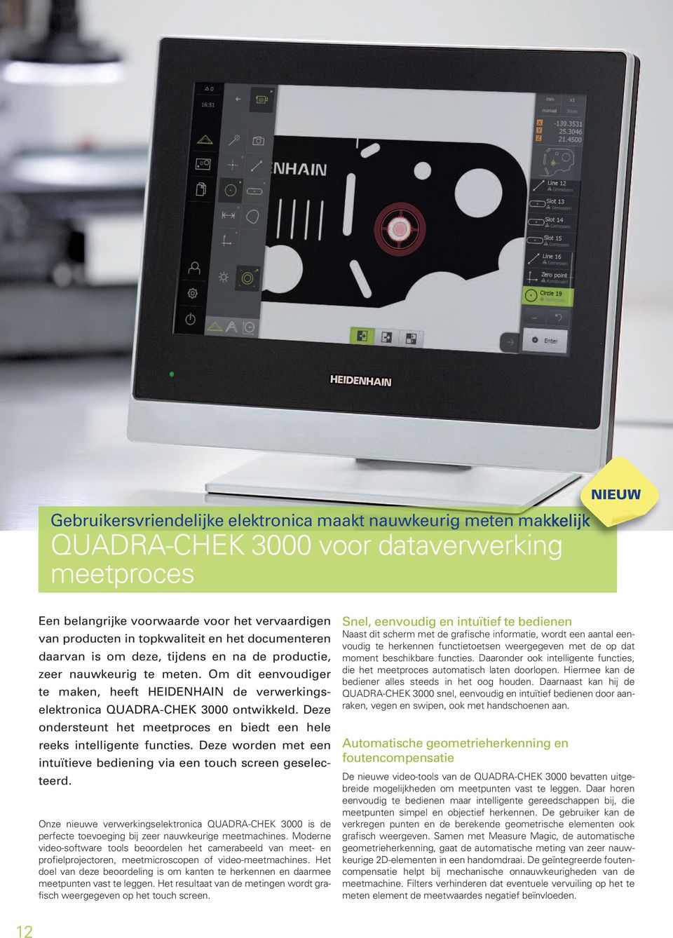 Om dit eenvoudiger te maken, heeft HEIDENHAIN de verwerkings - elektronica QUADRA-CHEK 3000 ontwikkeld. Deze ondersteunt het meetproces en biedt een hele reeks intelligente functies.