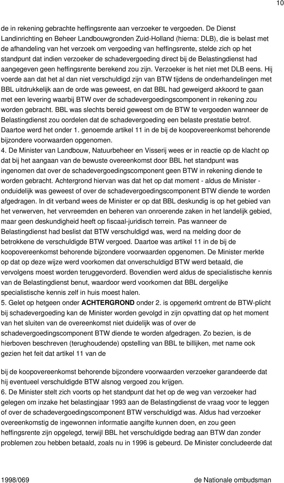 indien verzoeker de schadevergoeding direct bij de Belastingdienst had aangegeven geen heffingsrente berekend zou zijn. Verzoeker is het niet met DLB eens.