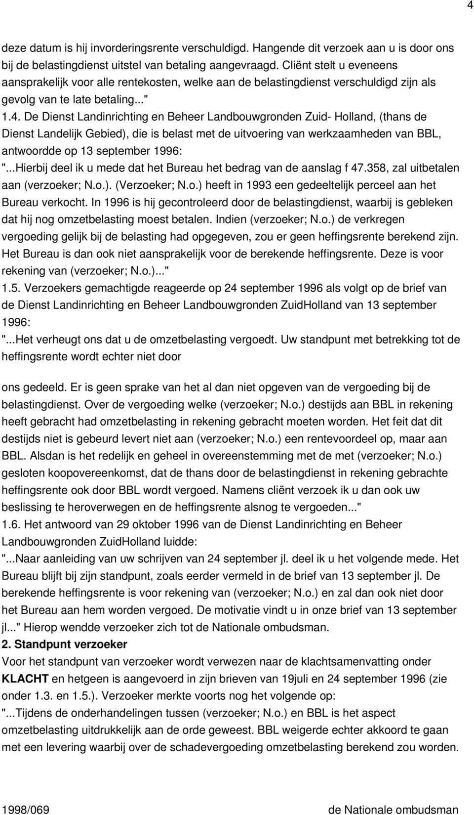 De Dienst Landinrichting en Beheer Landbouwgronden Zuid- Holland, (thans de Dienst Landelijk Gebied), die is belast met de uitvoering van werkzaamheden van BBL, antwoordde op 13 september 1996: ".