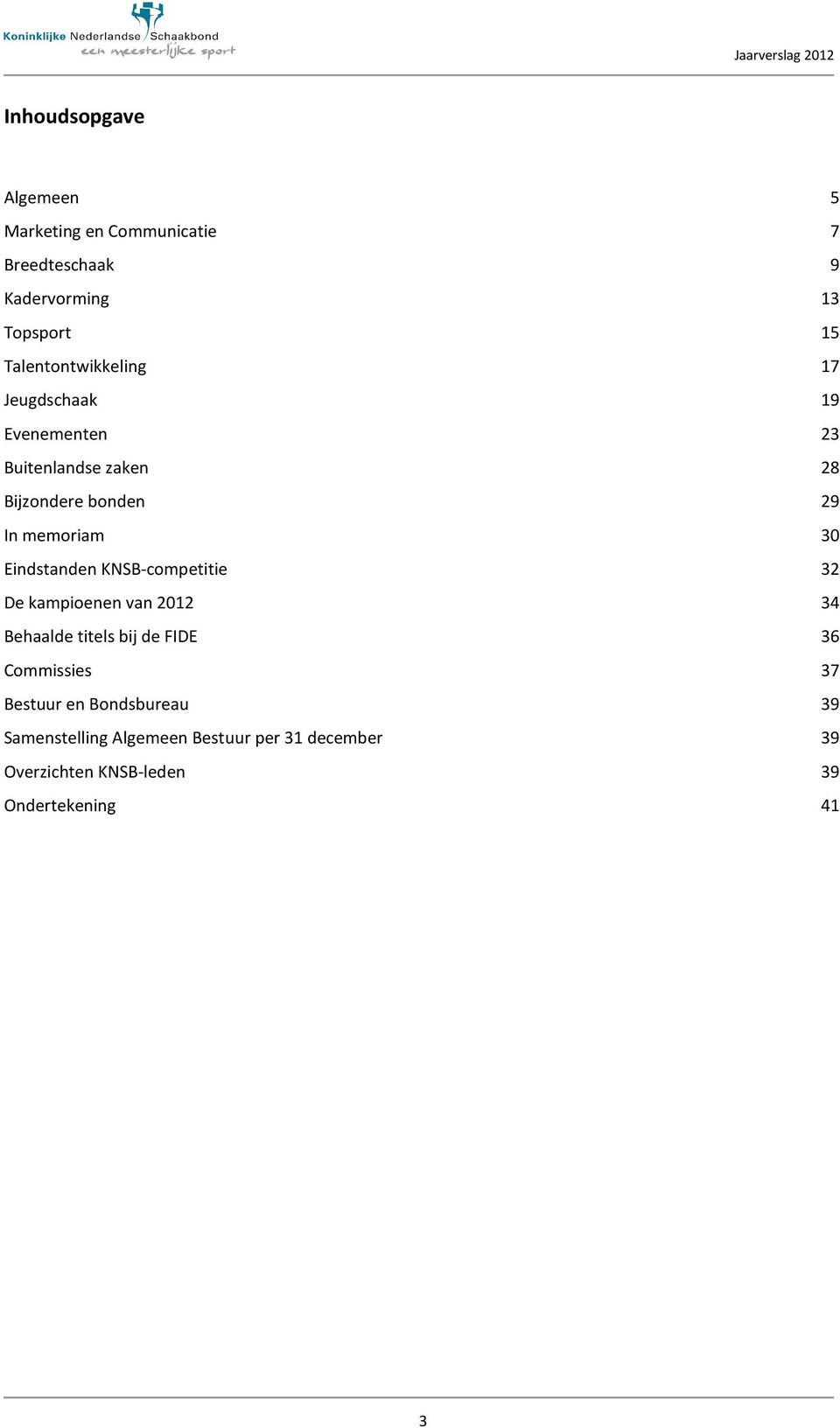 30 Eindstanden KNSB-competitie 32 De kampioenen van 2012 34 Behaalde titels bij de FIDE 36 Commissies 37