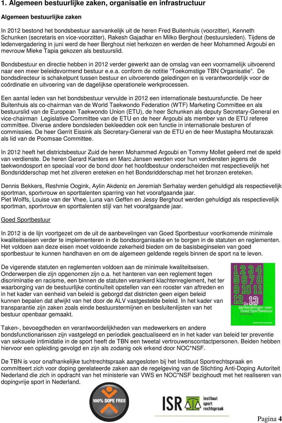 Tijdens de ledenvergadering in juni werd de heer Berghout niet herkozen en werden de heer Mohammed Argoubi en mevrouw Mieke Tapia gekozen als bestuurslid.