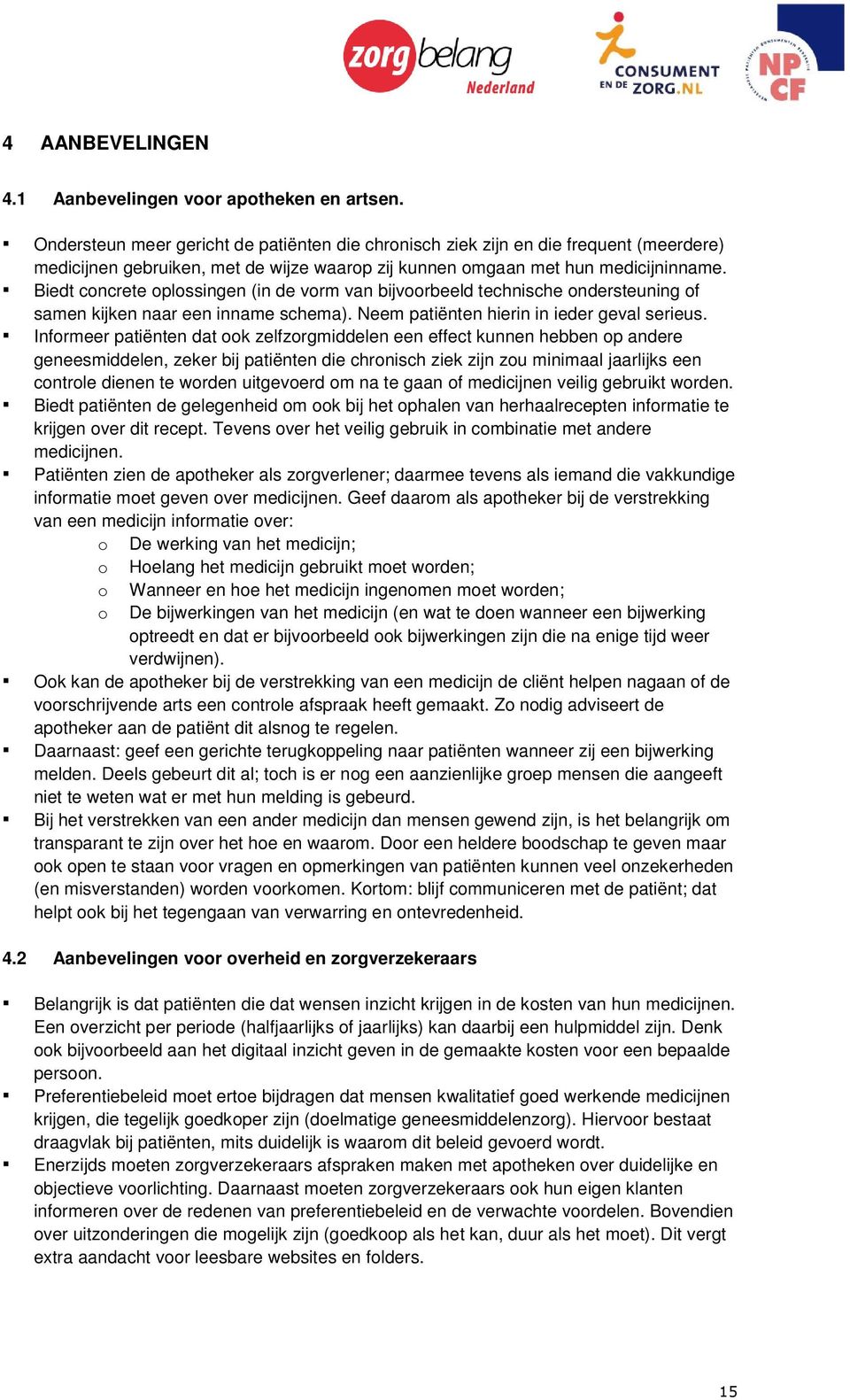 Biedt concrete oplossingen (in de vorm van bijvoorbeeld technische ondersteuning of samen kijken naar een inname schema). Neem patiënten hierin in ieder geval serieus.