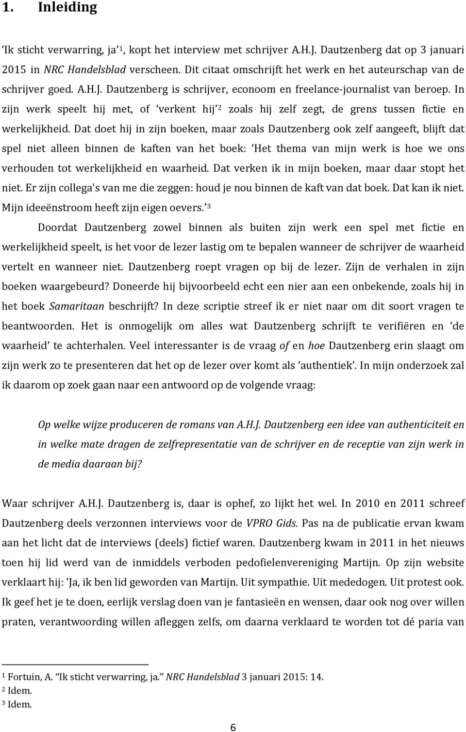 In zijn werk speelt hij met, of verkent hij 2 zoals hij zelf zegt, de grens tussen fictie en werkelijkheid.