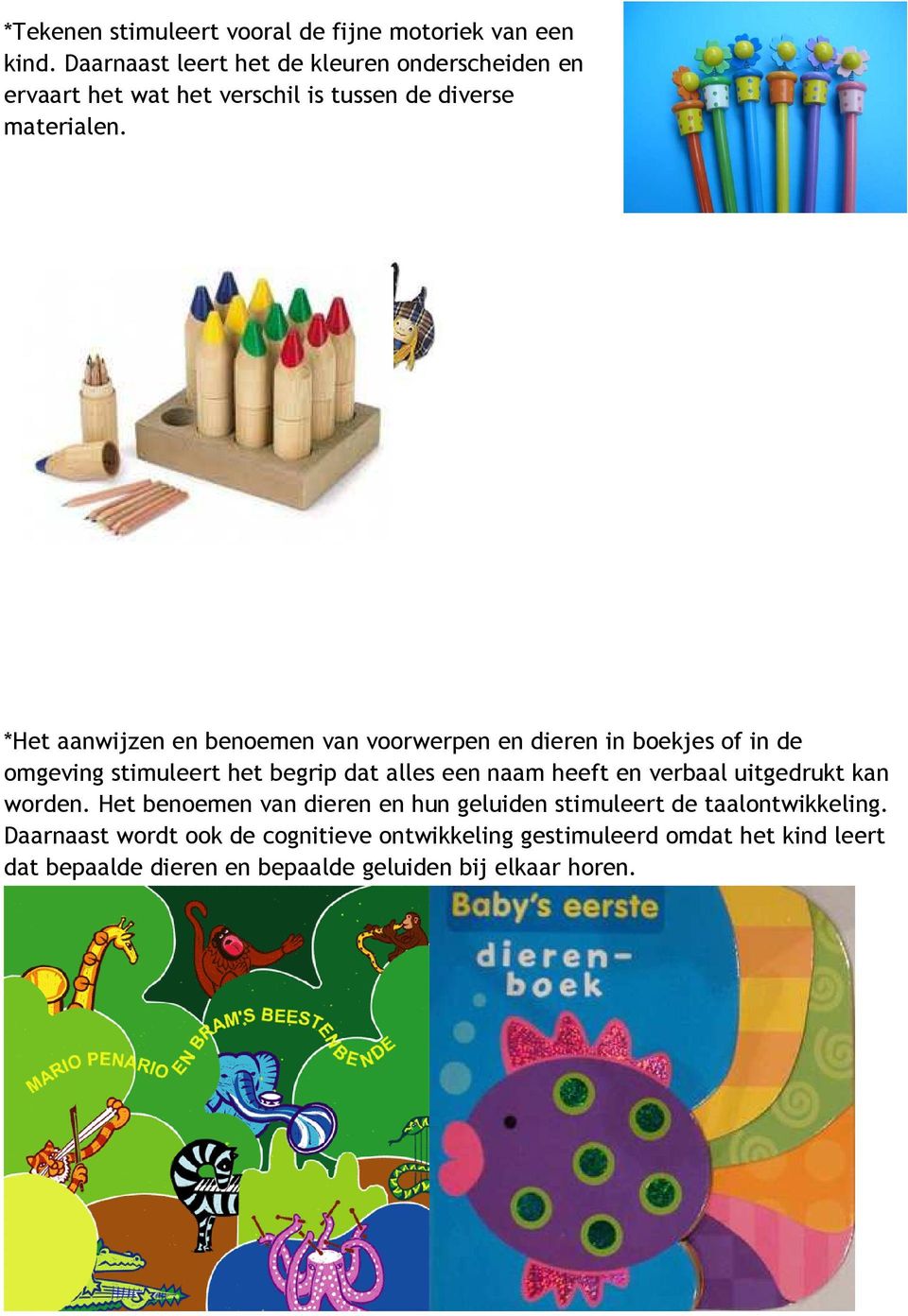 *Het aanwijzen en benoemen van voorwerpen en dieren in boekjes of in de omgeving stimuleert het begrip dat alles een naam heeft en