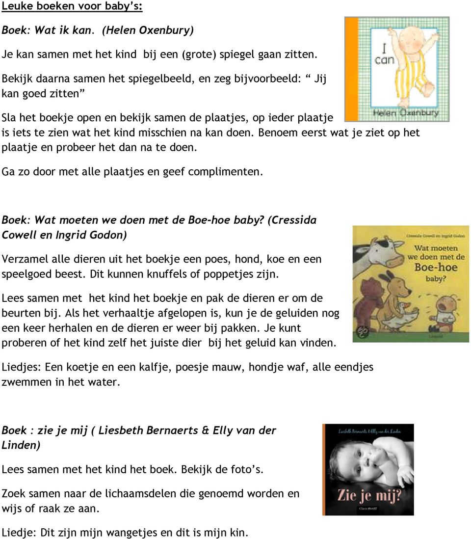 Benoem eerst wat je ziet op het plaatje en probeer het dan na te doen. Ga zo door met alle plaatjes en geef complimenten. Boek: Wat moeten we doen met de Boe-hoe baby?