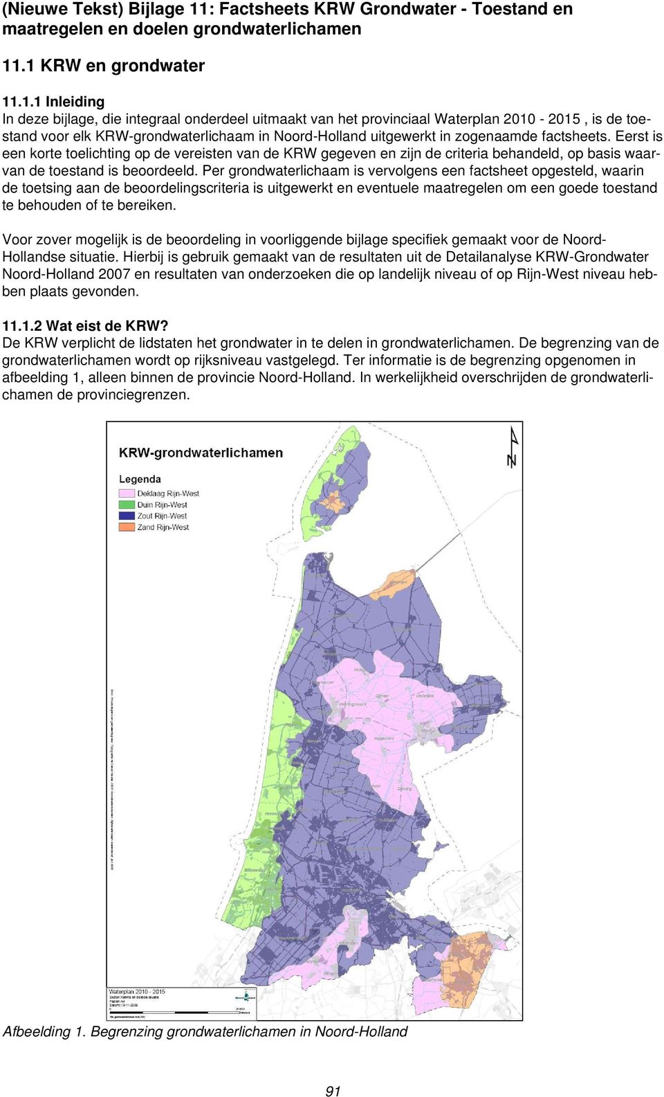 .1 KRW en grondwater 11.1.1 Inleiding In deze bijlage, die integraal onderdeel uitmaakt van het provinciaal Waterplan 2010-2015, is de toestand voor elk KRW-grondwaterlichaam in Noord-Holland