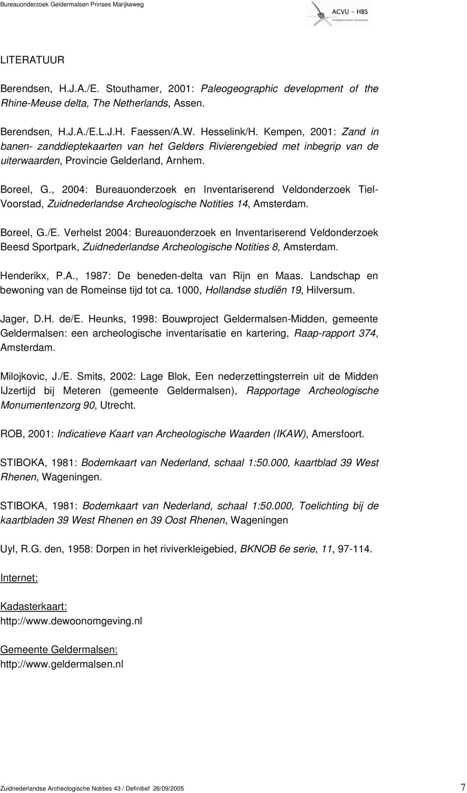 , 2004: Bureauonderzoek en Inventariserend Veldonderzoek Tiel- Voorstad, Zuidnederlandse Archeologische Notities 14, Amsterdam. Boreel, G./E.