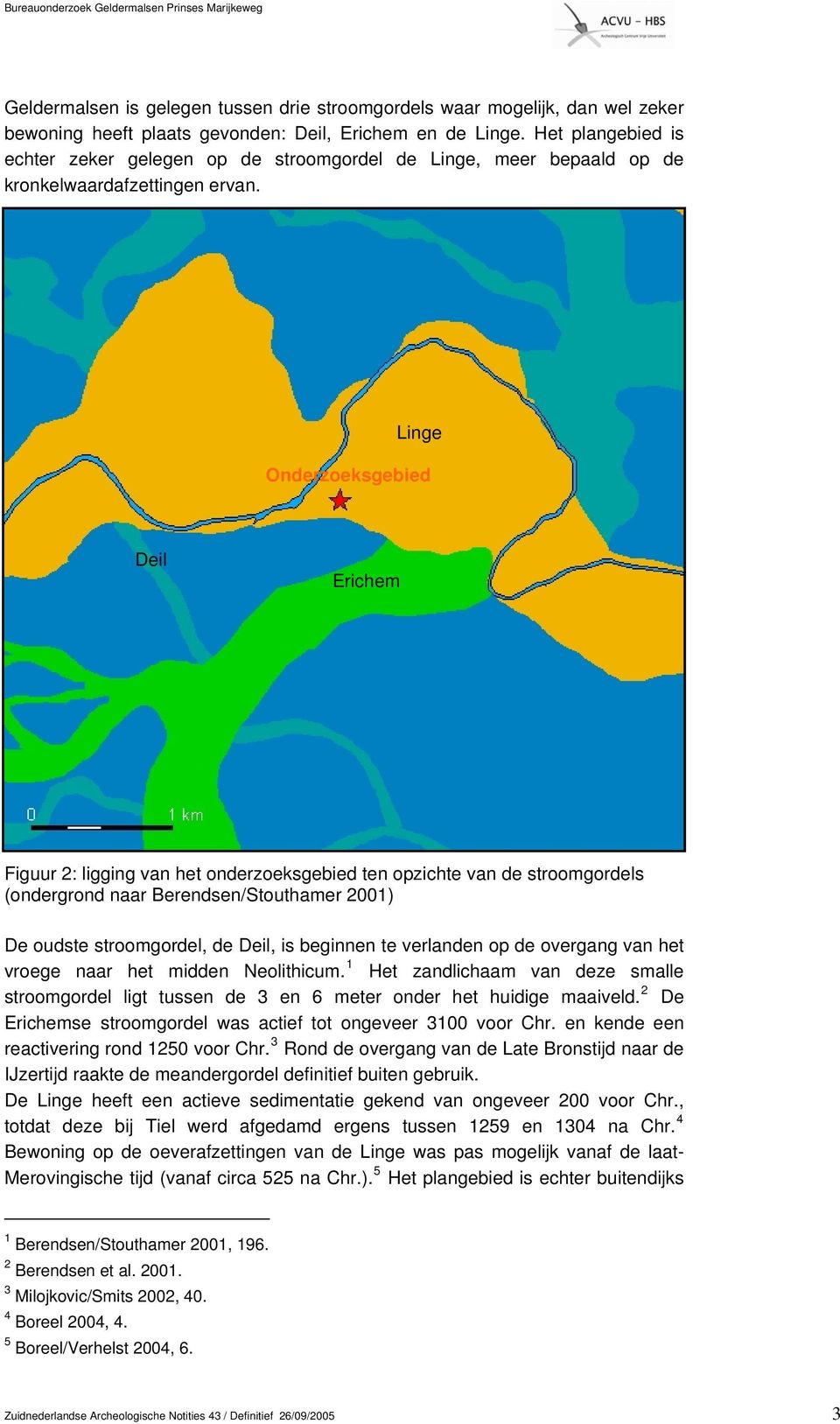 Linge Onderzoeksgebied Deil Erichem Figuur 2: ligging van het onderzoeksgebied ten opzichte van de stroomgordels (ondergrond naar Berendsen/Stouthamer 2001) De oudste stroomgordel, de Deil, is