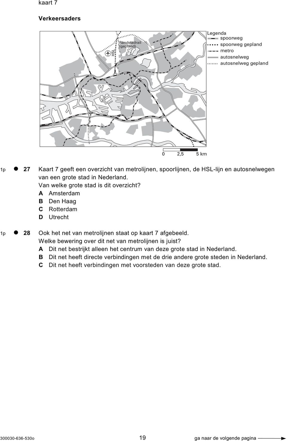 A Amsterdam B Den Haag C Rotterdam D Utrecht 1p 28 Ook het net van metrolijnen staat op kaart 7 afgebeeld. Welke bewering over dit net van metrolijnen is juist?