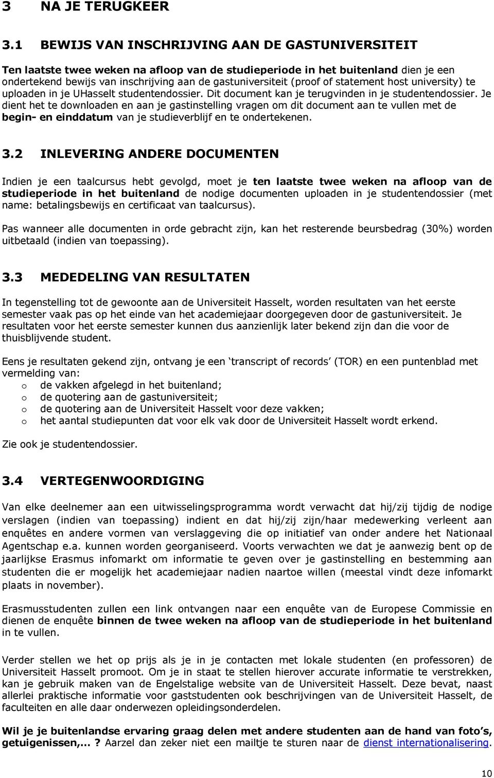 (proof of statement host university) te uploaden in je UHasselt studentendossier. Dit document kan je terugvinden in je studentendossier.