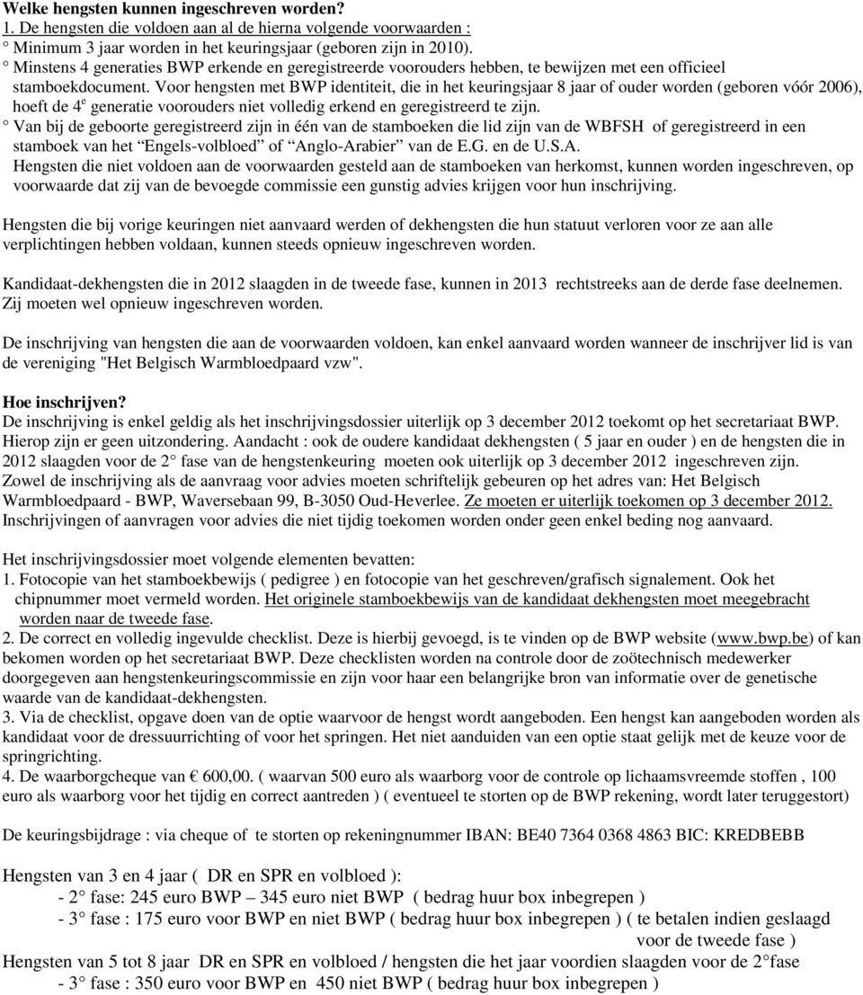 Voor hengsten met BWP identiteit, die in het keurings 8 of ouder worden (geboren vóór 2006), hoeft de 4 e generatie voorouders niet volledig erkend en geregistreerd te zijn.