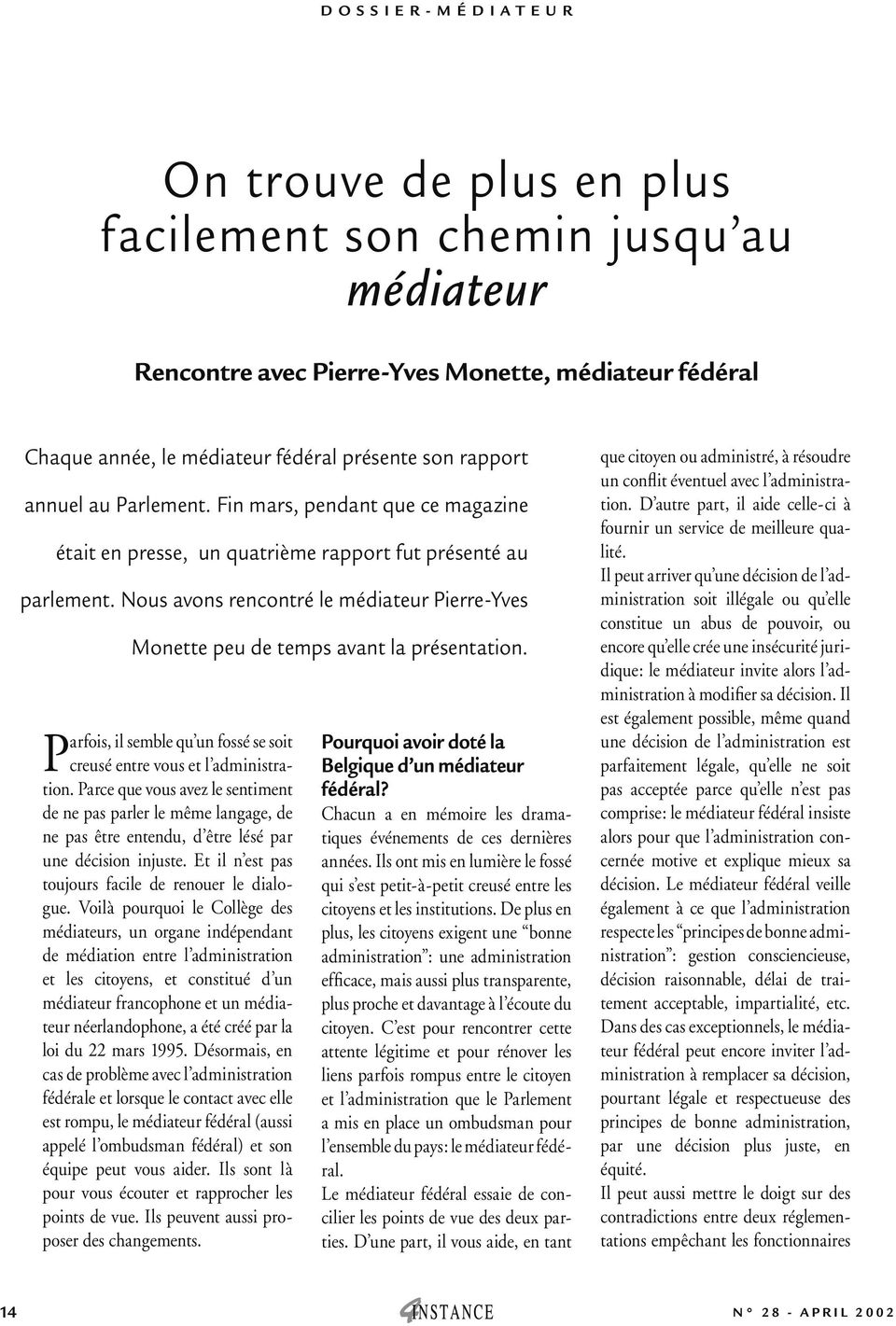 Nous avons rencontré le médiateur Pierre-Yves Monette peu de temps avant la présentation. Parfois, il semble qu un fossé se soit creusé entre vous et l administration.