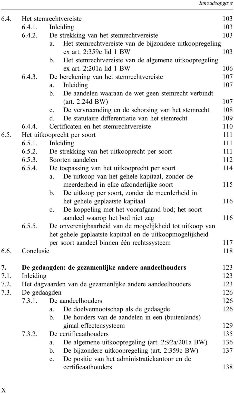 De aandelen waaraan de wet geen stemrecht verbindt (art. 2:24d BW) 107 c. De vervreemding en de schorsing van het stemrecht 108 d. De statutaire differentiatie van het stemrecht 109 6.4.4. Certificaten en het stemrechtvereiste 110 6.