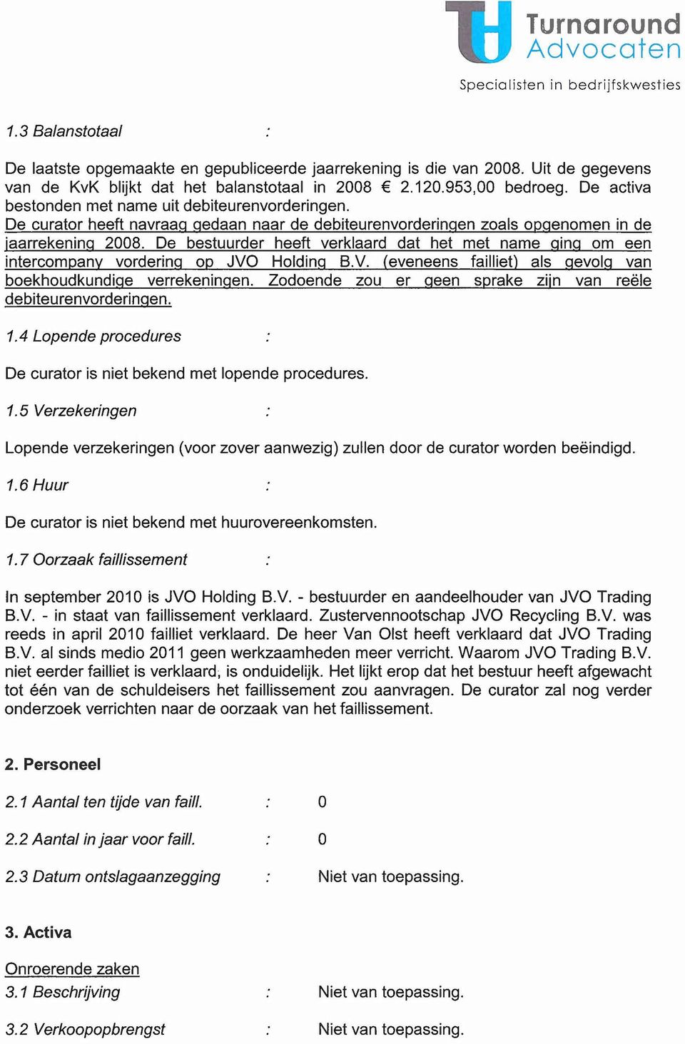 De bestuurder heeft verklaard dat het met name ging om een intercompany vordering op JVO Holding B.V. (eveneens failliet) als gevolg van boekhoudkundige verrekeningen.