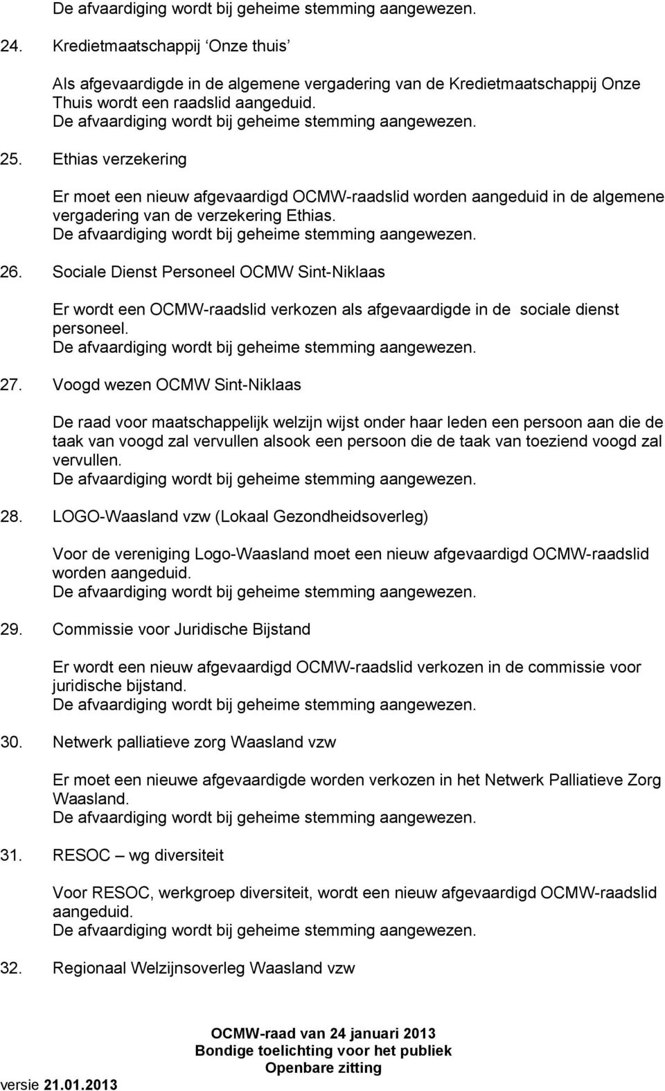 Sociale Dienst Personeel OCMW Sint-Niklaas Er wordt een OCMW-raadslid verkozen als afgevaardigde in de sociale dienst personeel. 27.