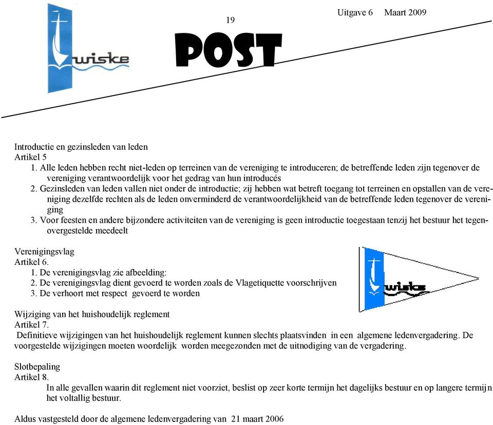 Gezinsleden van leden vallen niet onder de introductie; zij hebben wat betreft toegang tot terreinen en opstallen van de vereniging dezelfde rechten als de leden onverminderd de verantwoordelijkheid