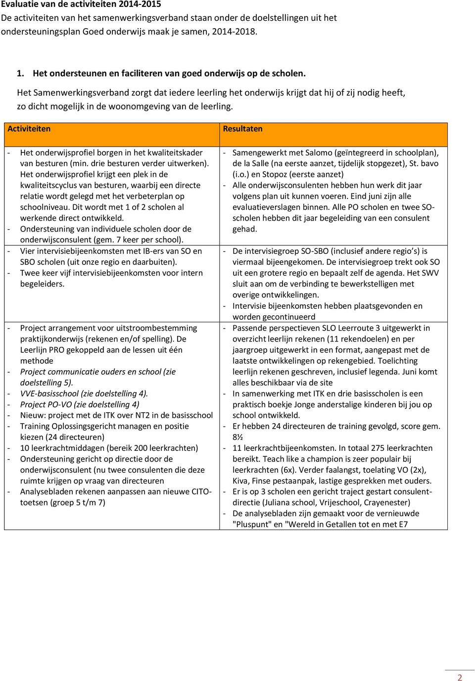 Het Samenwerkingsverband zorgt dat iedere leerling het onderwijs krijgt dat hij of zij nodig heeft, zo dicht mogelijk in de woonomgeving van de leerling.