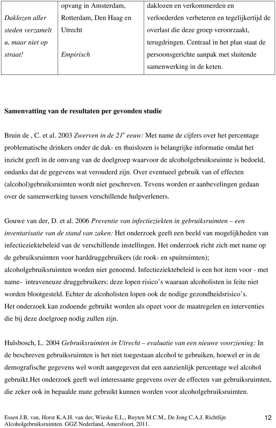 Centraal in het plan staat de persoonsgerichte aanpak met sluitende samenwerking in de keten. Samenvatting van de resultaten per gevonden studie Bruin de, C. et al.