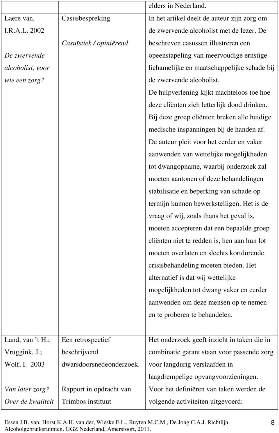 De beschreven casussen illustreren een opeenstapeling van meervoudige ernstige lichamelijke en maatschappelijke schade bij de zwervende alcoholist.