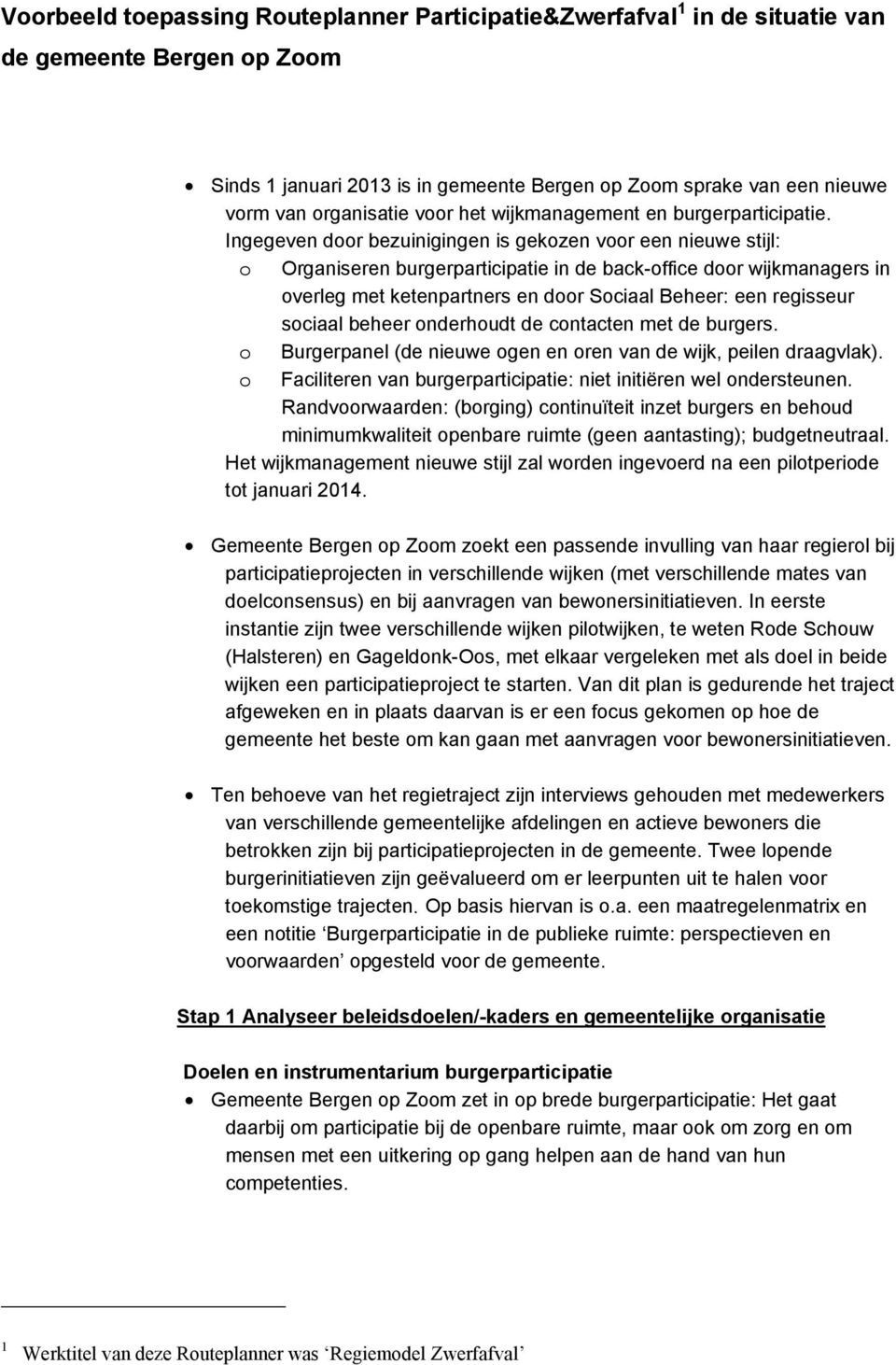 Ingegeven door bezuinigingen is gekozen voor een nieuwe stijl: o Organiseren burgerparticipatie in de back-office door wijkmanagers in overleg met ketenpartners en door Sociaal Beheer: een regisseur