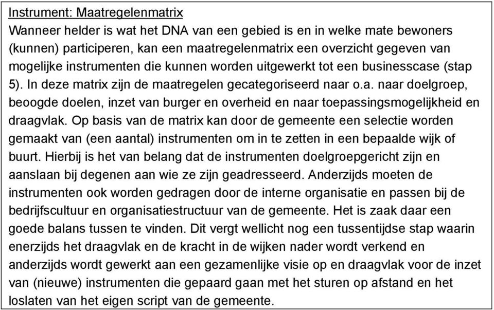 Op basis van de matrix kan door de gemeente een selectie worden gemaakt van (een aantal) instrumenten om in te zetten in een bepaalde wijk of buurt.