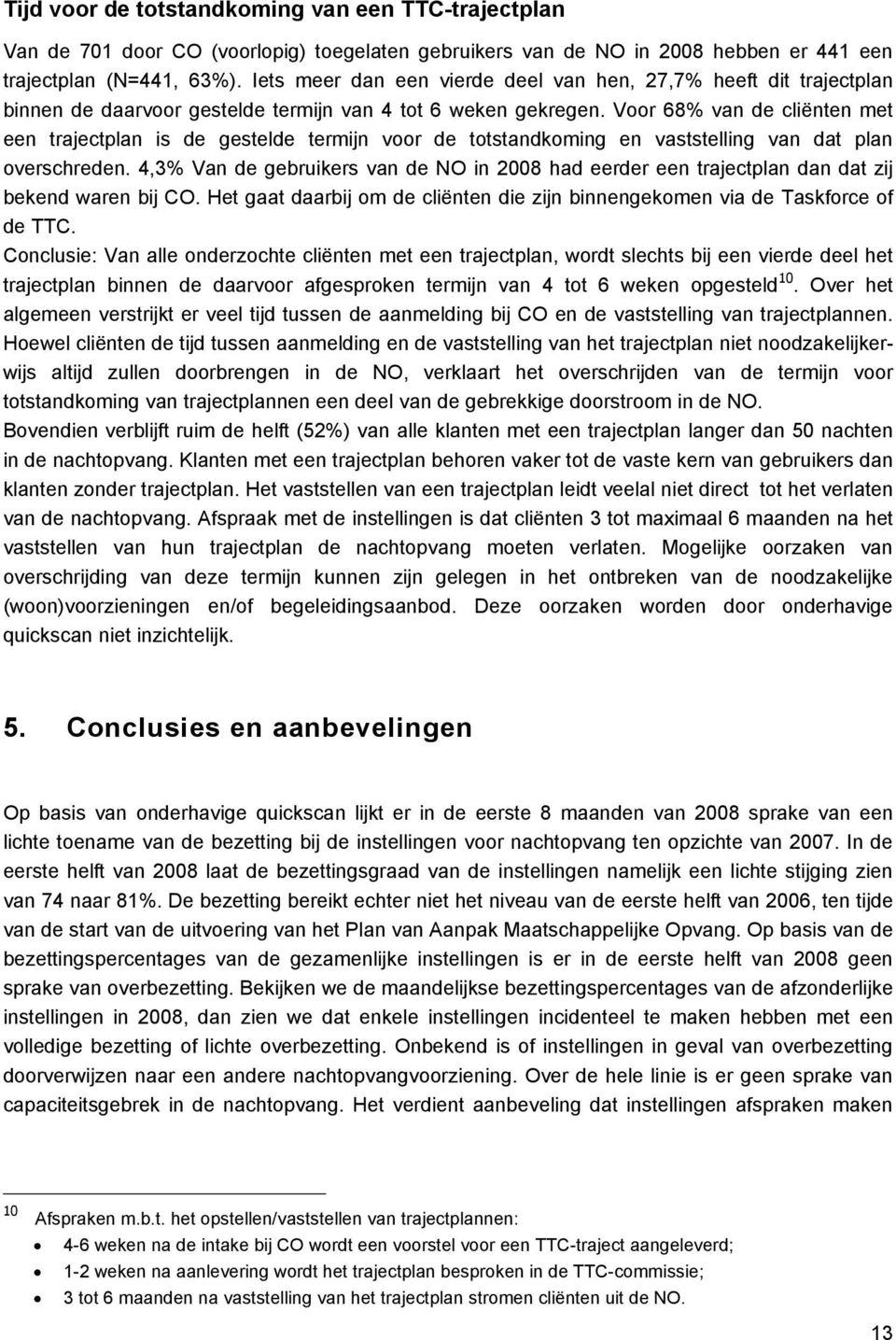 Voor 68% van de cliënten met een trajectplan is de gestelde termijn voor de totstandkoming en vaststelling van dat plan overschreden.