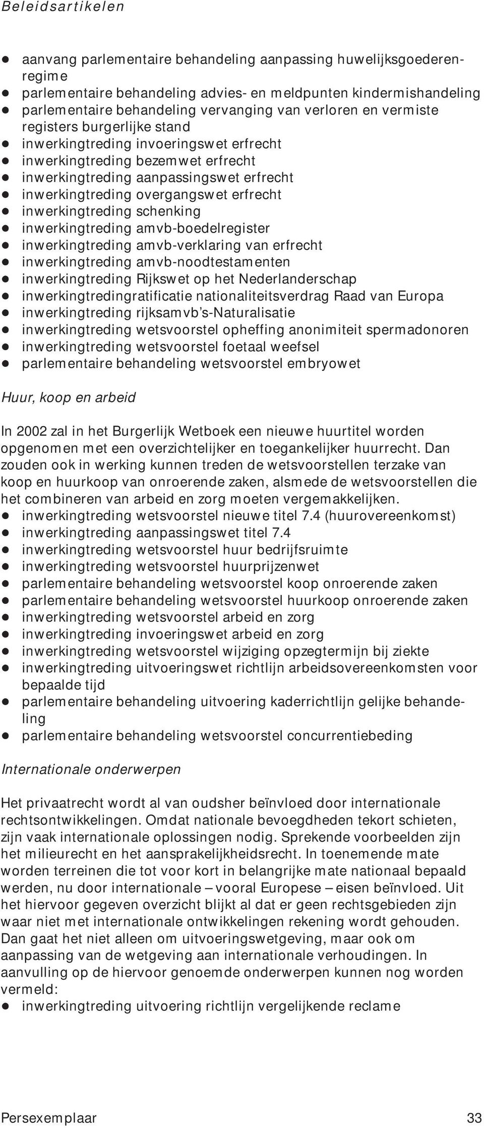 + inwerkingtreding schenking + inwerkingtreding amvb-boedelregister + inwerkingtreding amvb-verklaring van erfrecht + inwerkingtreding amvb-noodtestamenten + inwerkingtreding Rijkswet op het