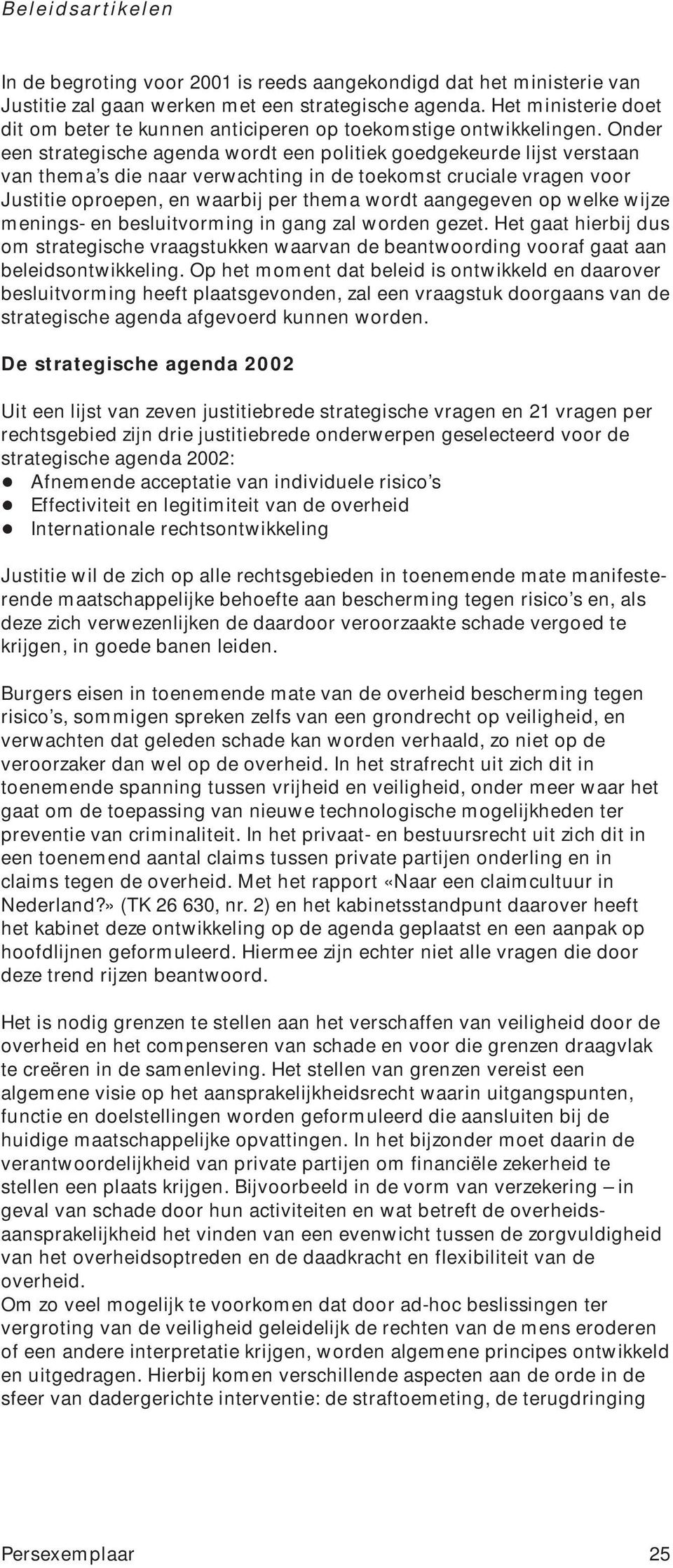 Onder een strategische agenda wordt een politiek goedgekeurde lijst verstaan van thema s die naar verwachting in de toekomst cruciale vragen voor Justitie oproepen, en waarbij per thema wordt