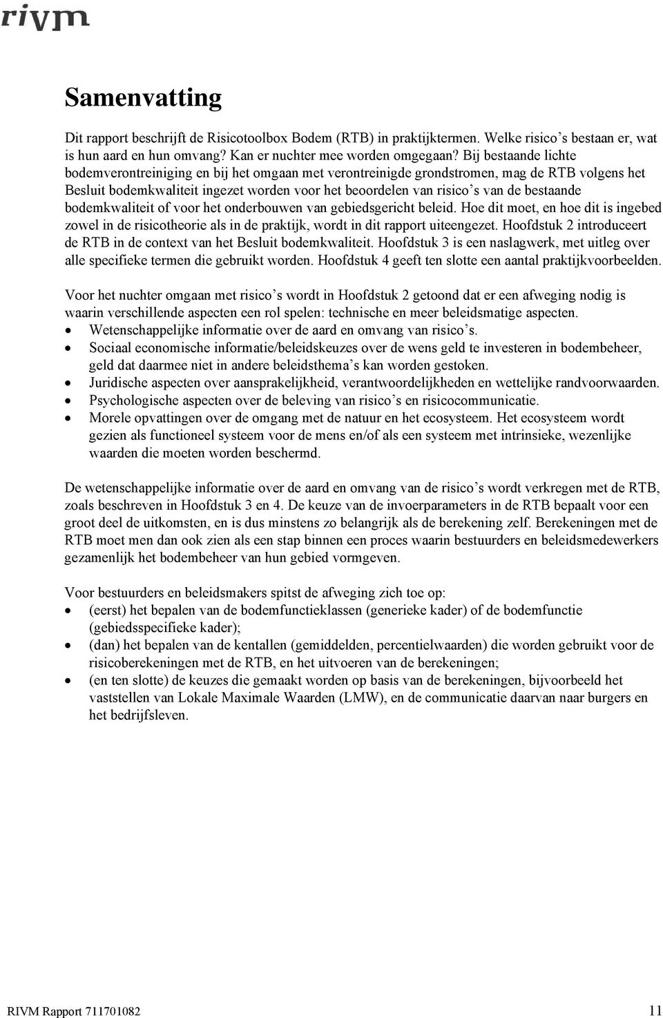 bestaande bodemkwaliteit of voor het onderbouwen van gebiedsgericht beleid. Hoe dit moet, en hoe dit is ingebed zowel in de risicotheorie als in de praktijk, wordt in dit rapport uiteengezet.