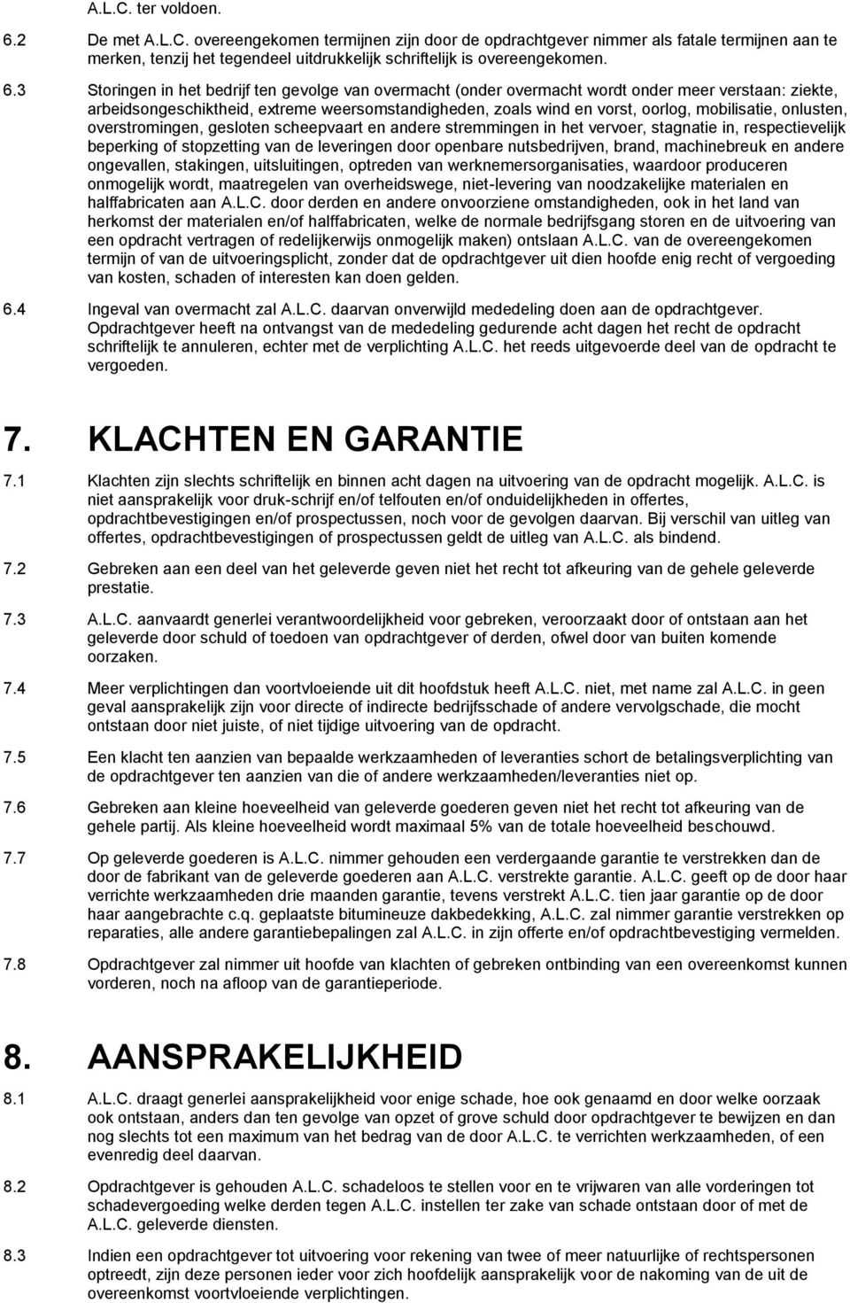 mobilisatie, onlusten, overstromingen, gesloten scheepvaart en andere stremmingen in het vervoer, stagnatie in, respectievelijk beperking of stopzetting van de leveringen door openbare nutsbedrijven,