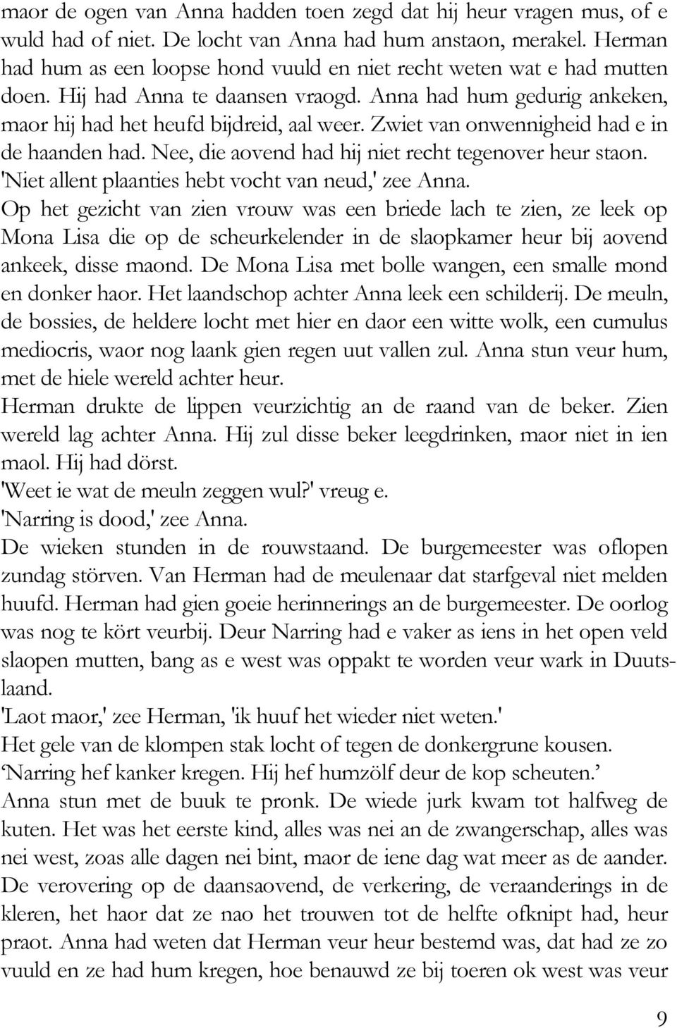 Zwiet van onwennigheid had e in de haanden had. Nee, die aovend had hij niet recht tegenover heur staon. 'Niet allent plaanties hebt vocht van neud,' zee Anna.