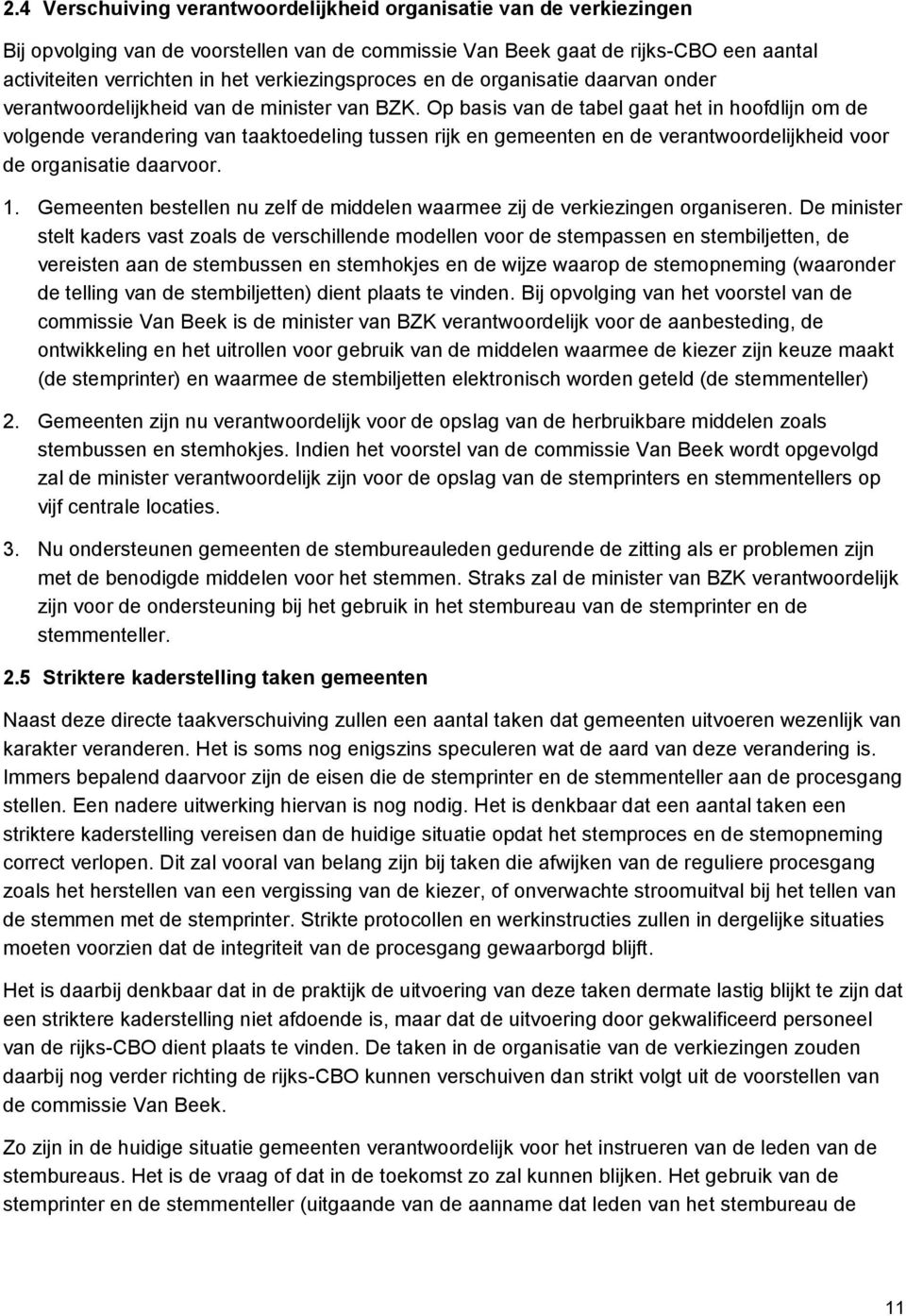 Op basis van de tabel gaat het in hoofdlijn om de volgende verandering van taaktoedeling tussen rijk en gemeenten en de verantwoordelijkheid voor de organisatie daarvoor. 1.