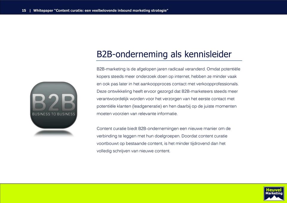 Deze ontwikkeling heeft ervoor gezorgd dat B2B-marketeers steeds meer verantwoordelijk worden voor het verzorgen van het eerste contact met potentiële klanten (leadgeneratie) en hen daarbij op de