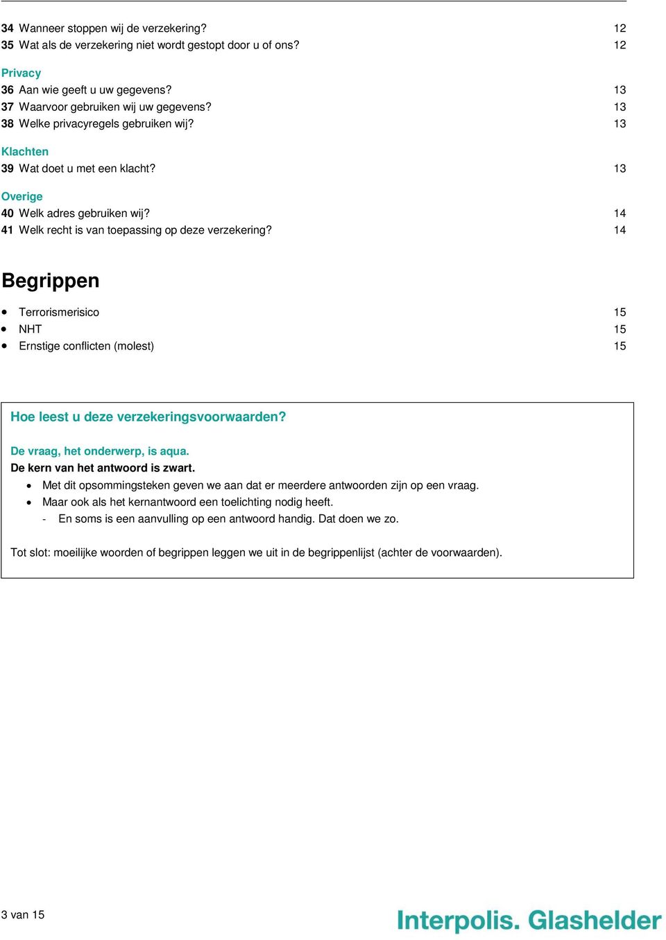 14 Begrippen Terrorismerisico 15 NHT 15 Ernstige conflicten (molest) 15 Hoe leest u deze verzekeringsvoorwaarden? De vraag, het onderwerp, is aqua. De kern van het antwoord is zwart.