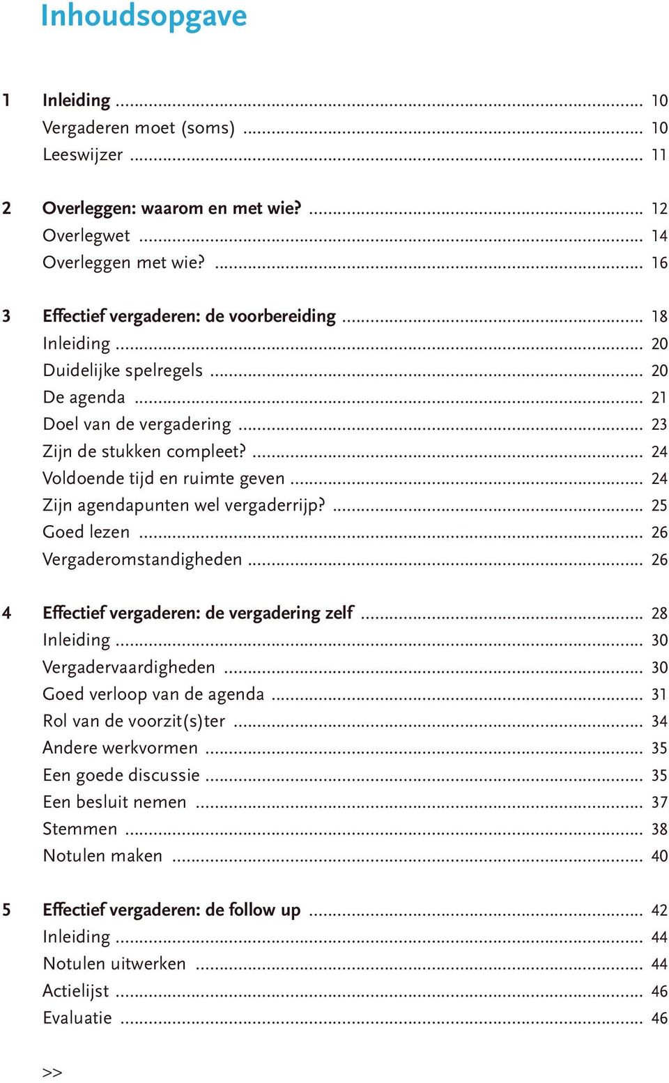 ... 25 Goed lezen... 26 Vergaderomstandigheden... 26 4 Effectief vergaderen: de vergadering zelf... 28 Inleiding... 30 Vergadervaardigheden... 30 Goed verloop van de agenda.