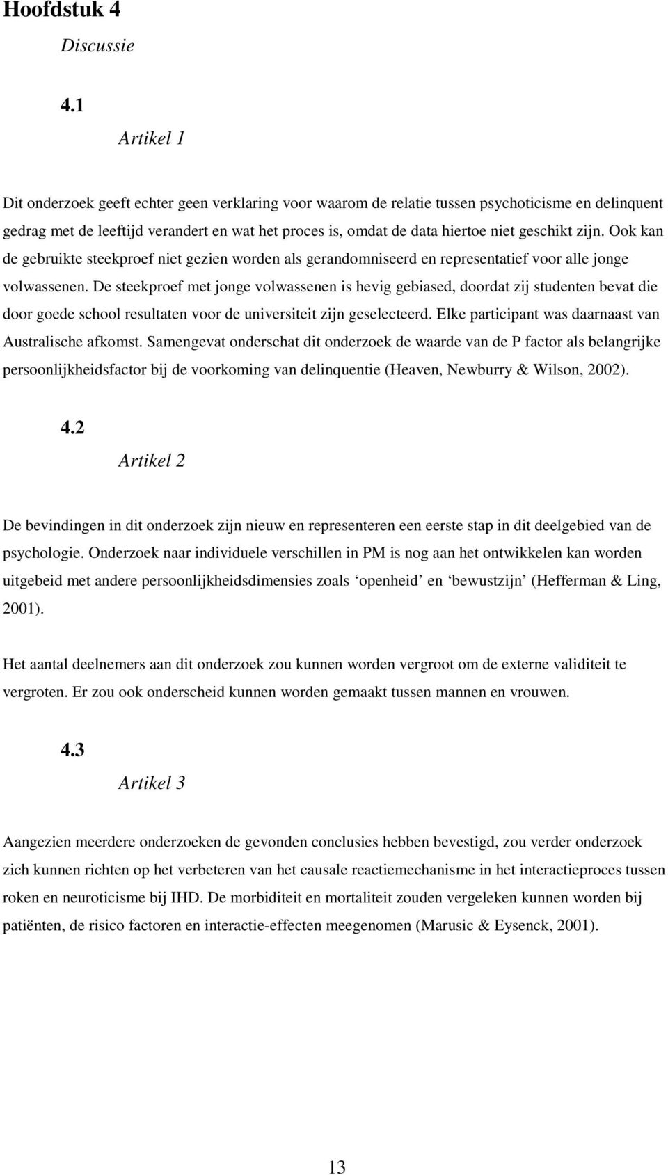 geschikt zijn. Ook kan de gebruikte steekproef niet gezien worden als gerandomniseerd en representatief voor alle jonge volwassenen.