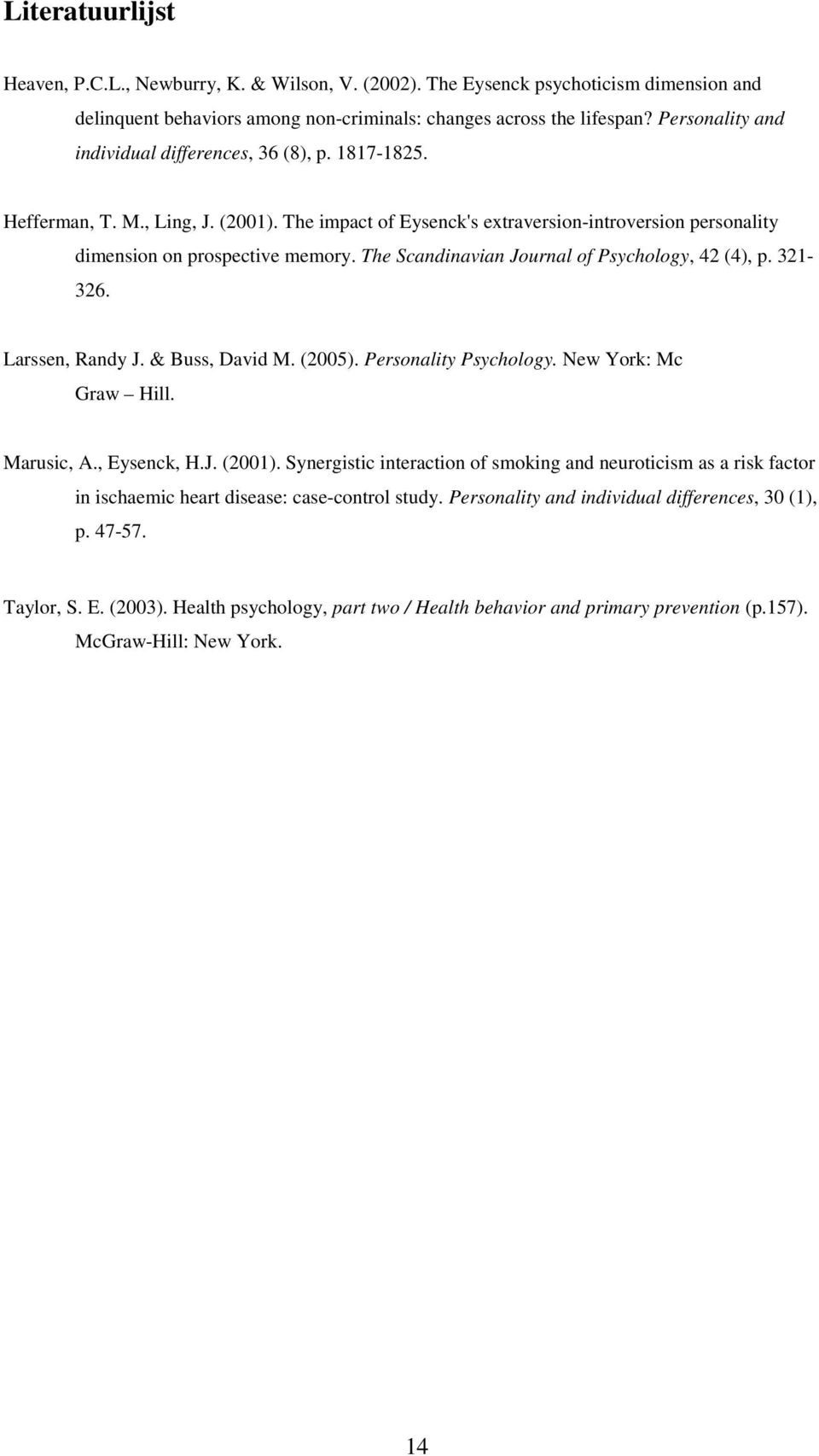 The Scandinavian Journal of Psychology, 42 (4), p. 321-326. Larssen, Randy J. & Buss, David M. (2005). Personality Psychology. New York: Mc Graw Hill. Marusic, A., Eysenck, H.J. (2001).