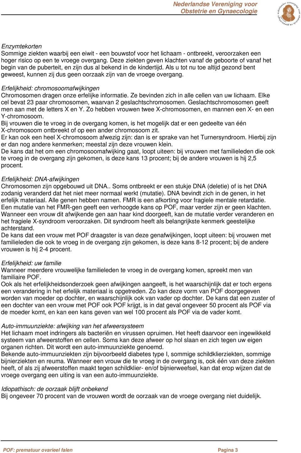 Als u tot nu toe altijd gezond bent geweest, kunnen zij dus geen oorzaak zijn van de vroege overgang. Erfelijkheid: chromosoomafwijkingen Chromosomen dragen onze erfelijke informatie.