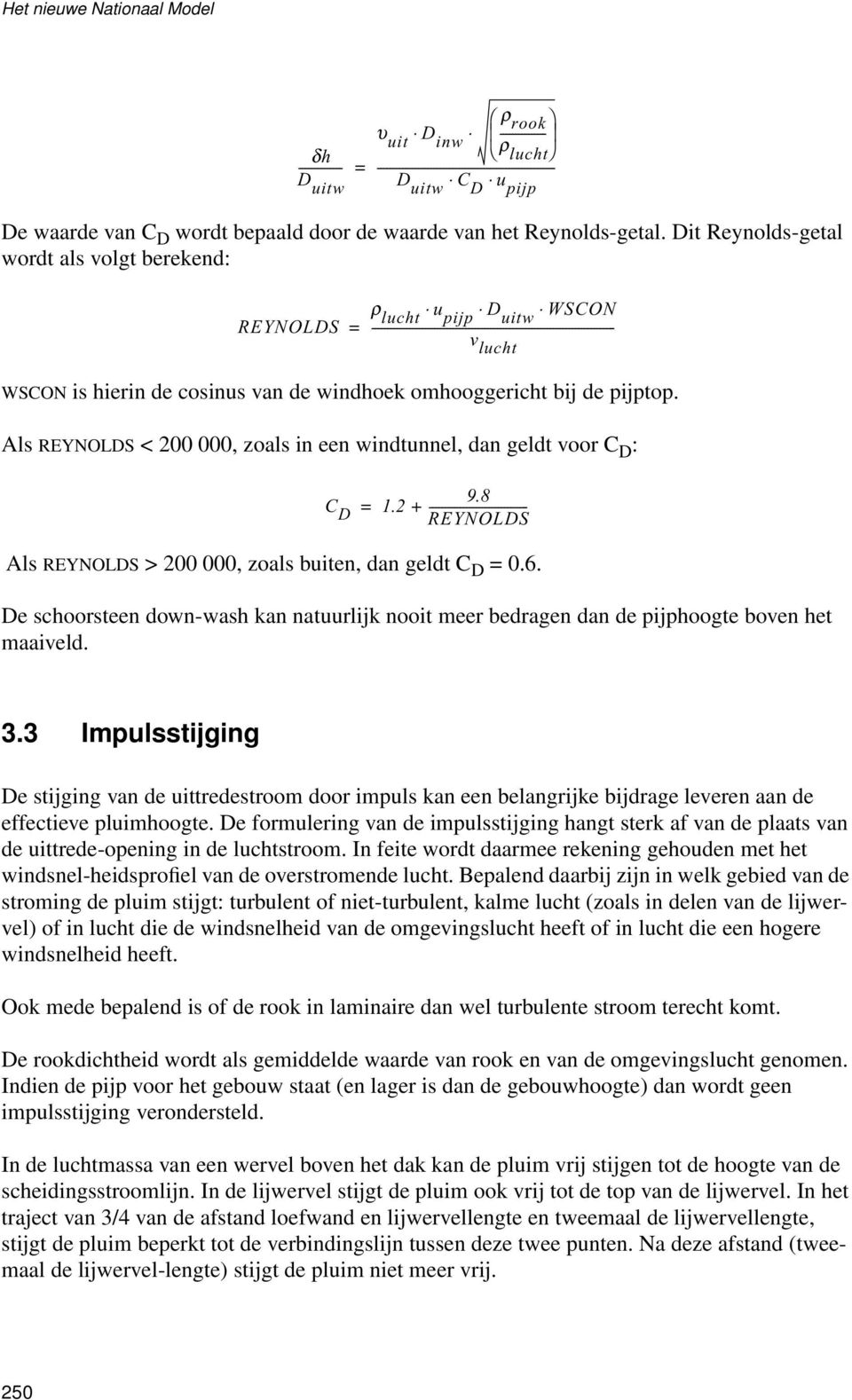 Dit Reynolds-getal wordt als volgt berekend: REYNOLDS = ρ lucht u pijp D uitw WSCON ----------------------------------------------------------------------------- v lucht WSCON is hierin de cosinus