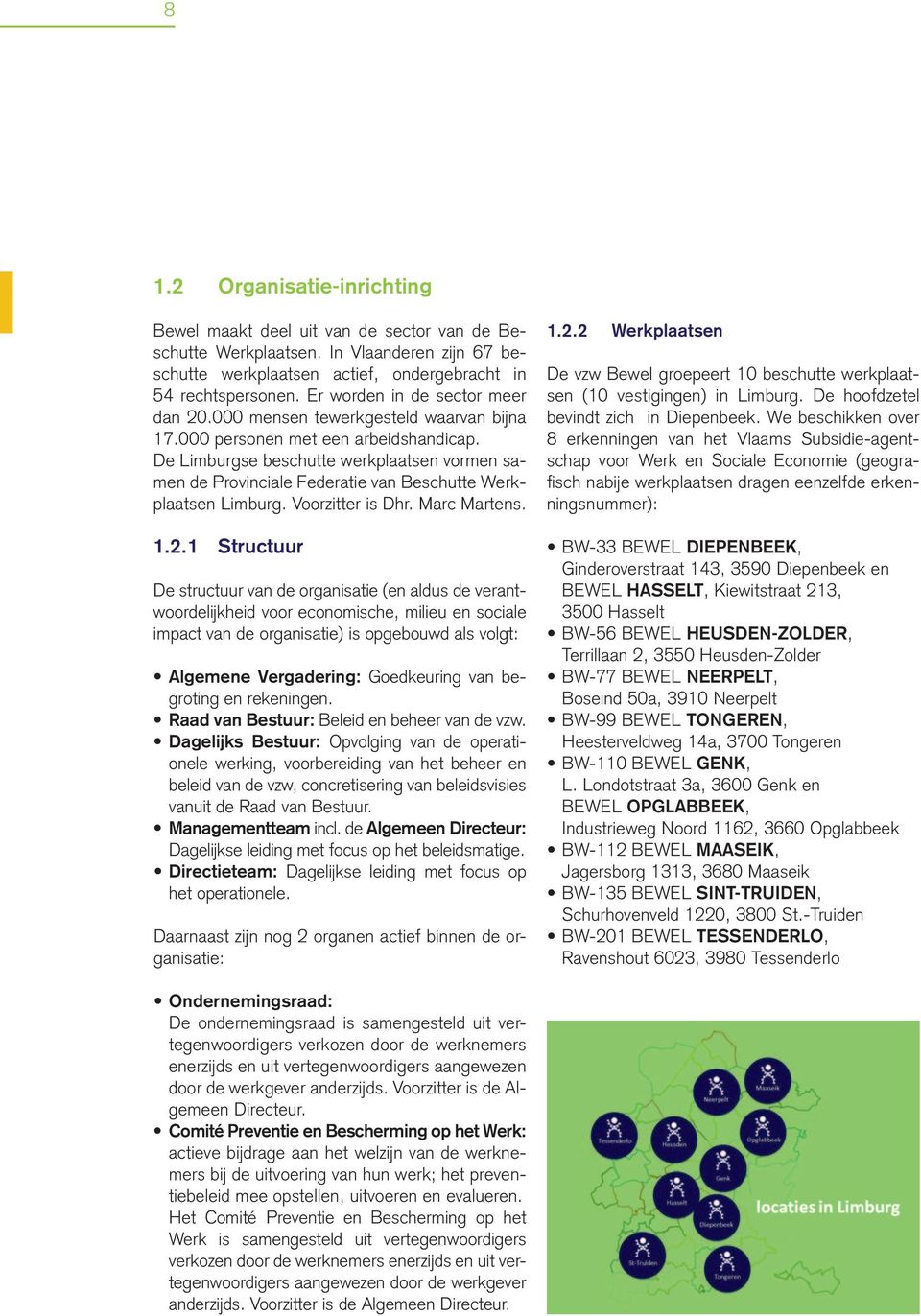 De Limburgse beschutte werkplaatsen vormen samen de Provinciale Federatie van Beschutte Werkplaatsen Limburg. Voorzitter is Dhr. Marc Martens. 1.2.