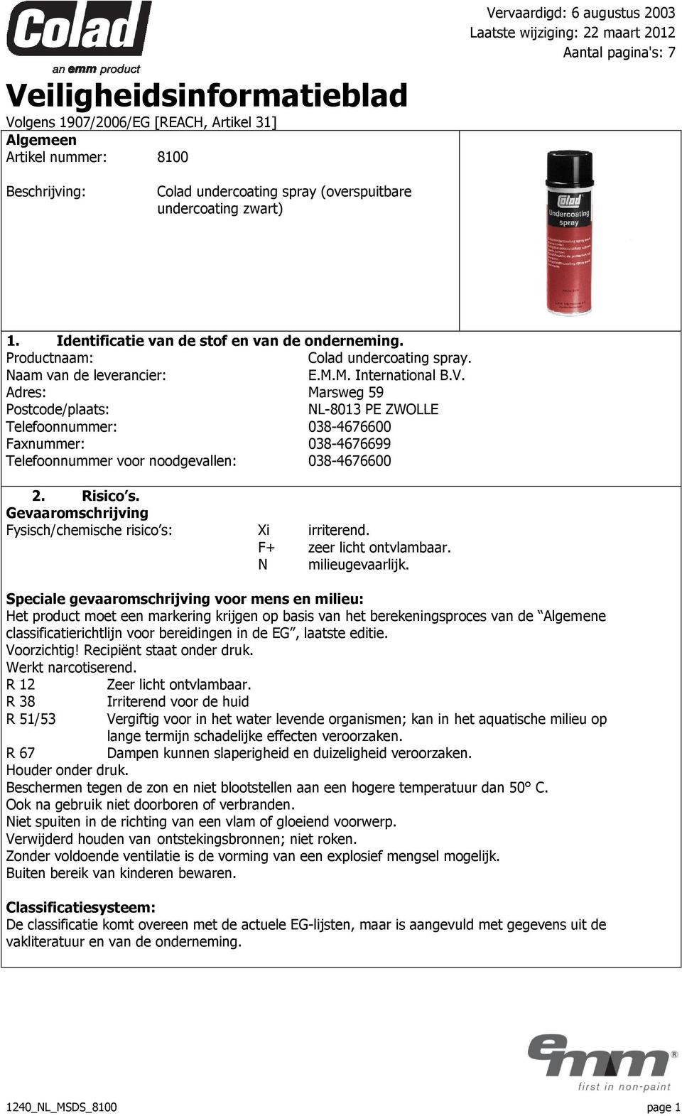 Adres: Marsweg 59 Postcode/plaats: NL-8013 PE ZWOLLE Telefoonnummer: 038-4676600 Faxnummer: 038-4676699 Telefoonnummer voor noodgevallen: 038-4676600 2. Risico s.