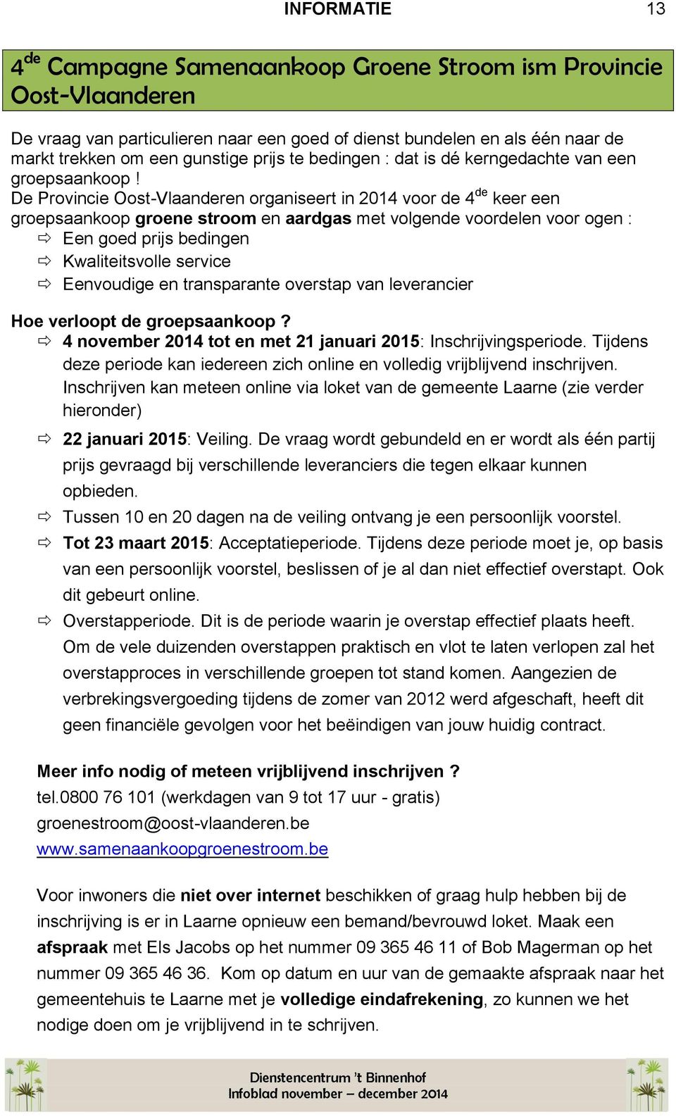 De Provincie Oost-Vlaanderen organiseert in 2014 voor de 4 de keer een groepsaankoop groene stroom en aardgas met volgende voordelen voor ogen : Een goed prijs bedingen Kwaliteitsvolle service