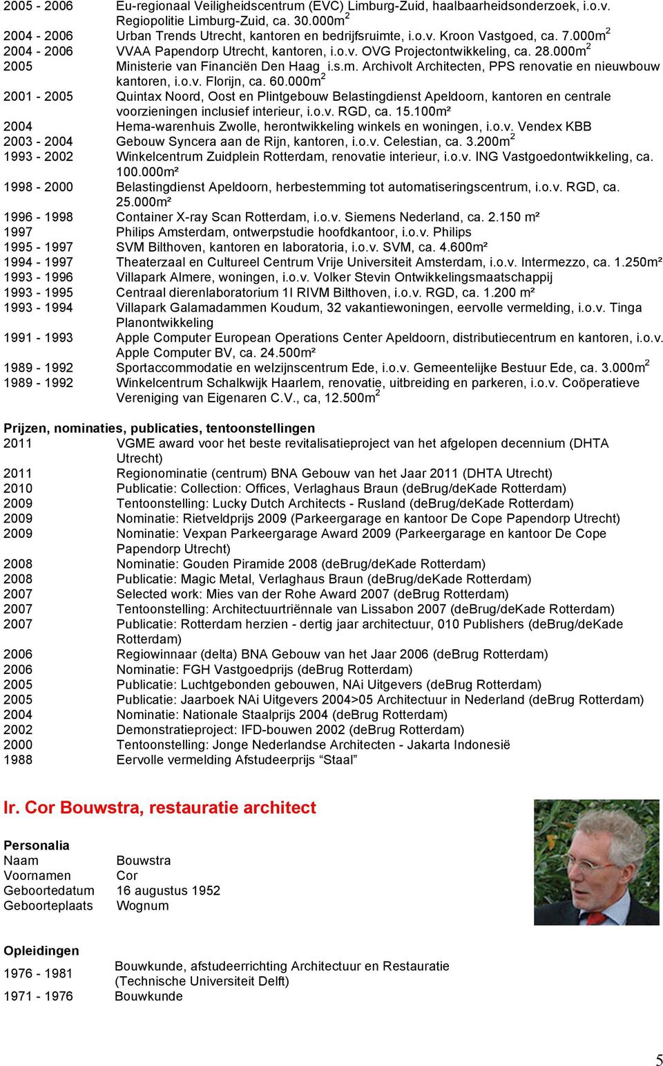 o.v. Florijn, ca. 60.000m 2 2001-2005 Quintax Noord, Oost en Plintgebouw Belastingdienst Apeldoorn, kantoren en centrale voorzieningen inclusief interieur, i.o.v. RGD, ca. 15.