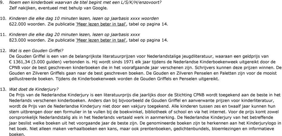 Kinderen die elke dag 20 minuten lezen, lezen op jaarbasis xxxx 823.000 woorden. Zie publicatie Meer lezen beter in taal, tabel op pagina 14. 12. Wat is een Gouden Griffel?